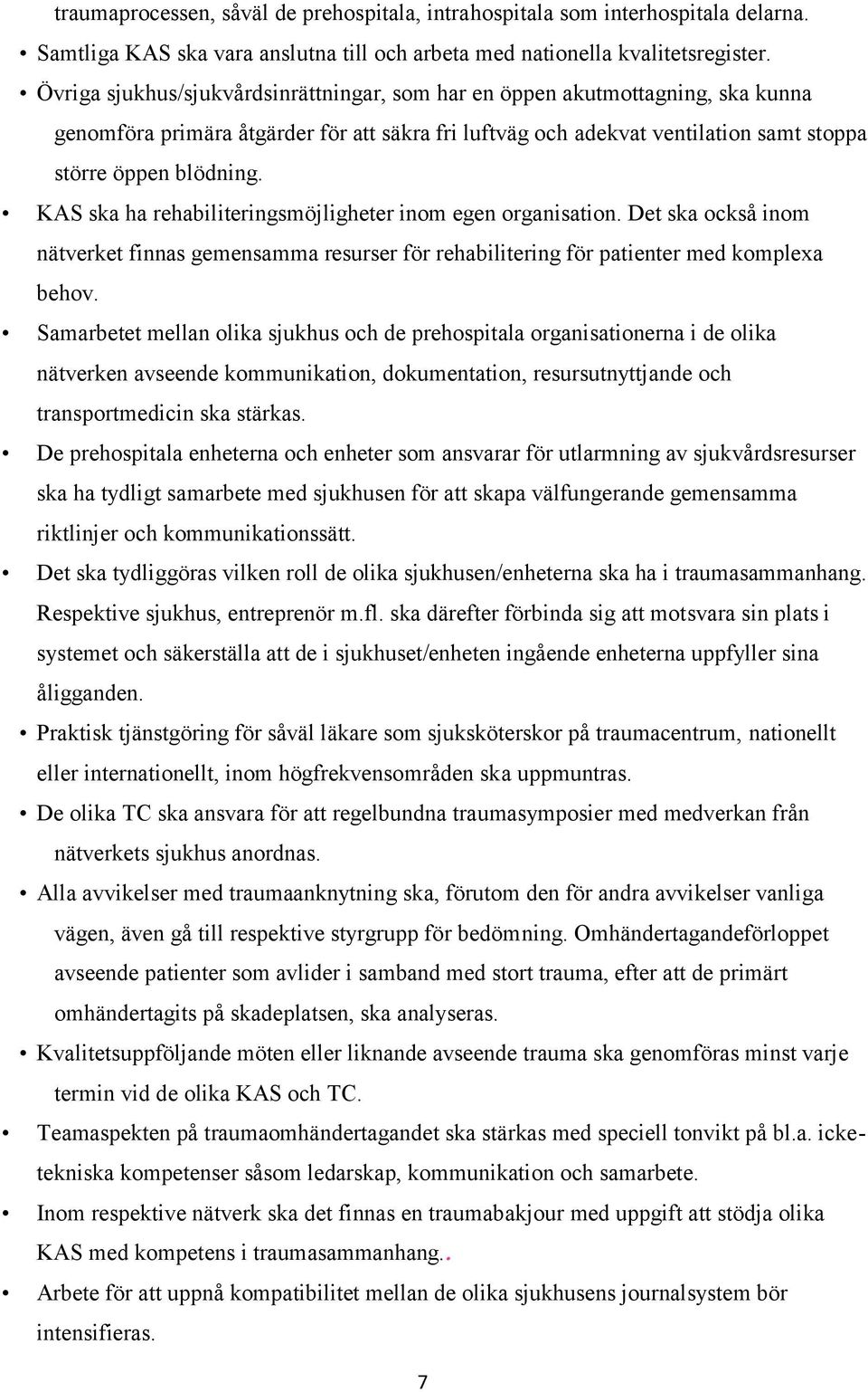 KAS ska ha rehabiliteringsmöjligheter inom egen organisation. Det ska också inom nätverket finnas gemensamma resurser för rehabilitering för patienter med komplexa behov.