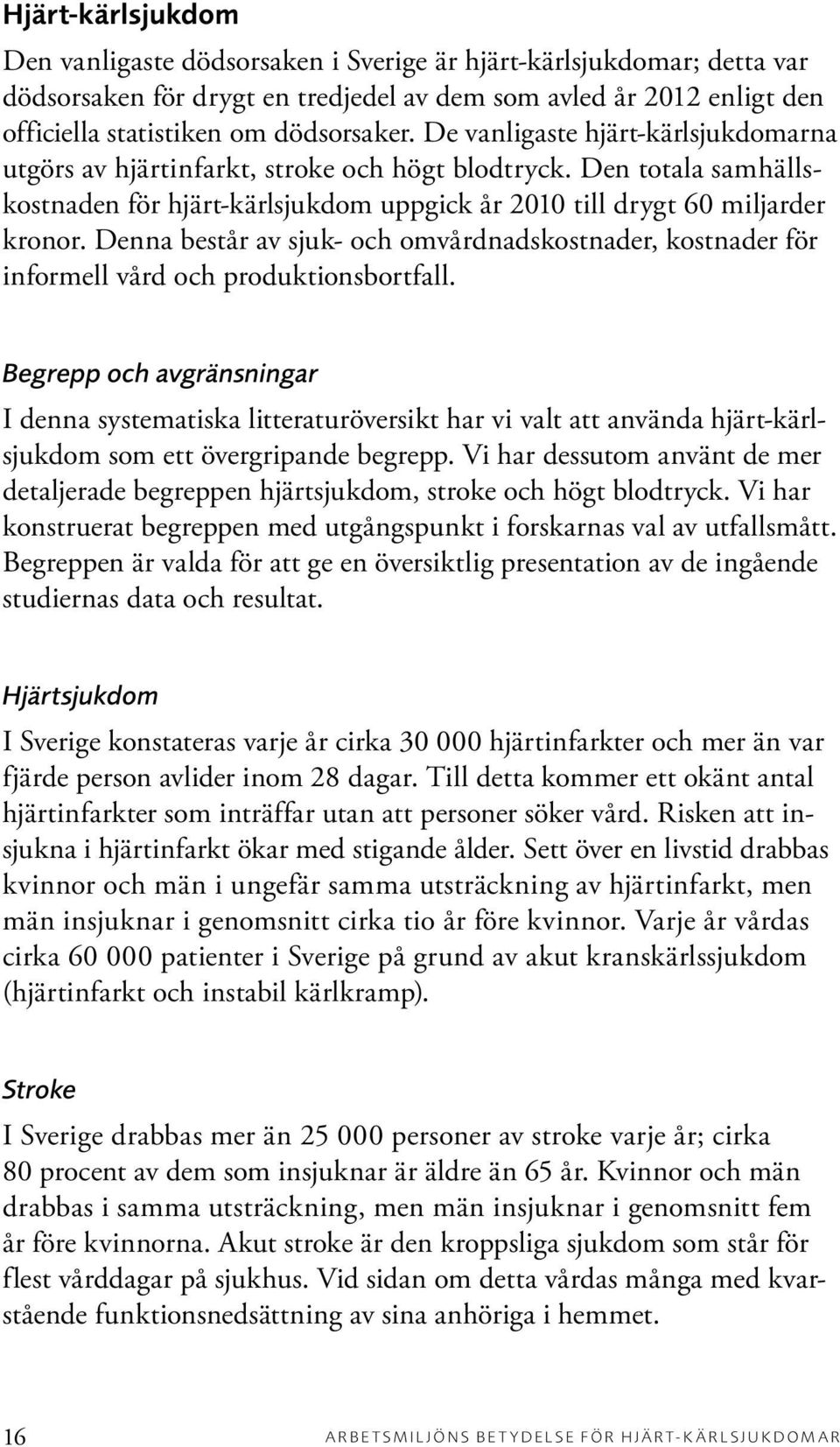 Denna består av sjuk- och omvårdnadskostnader, kostnader för informell vård och produktionsbortfall.