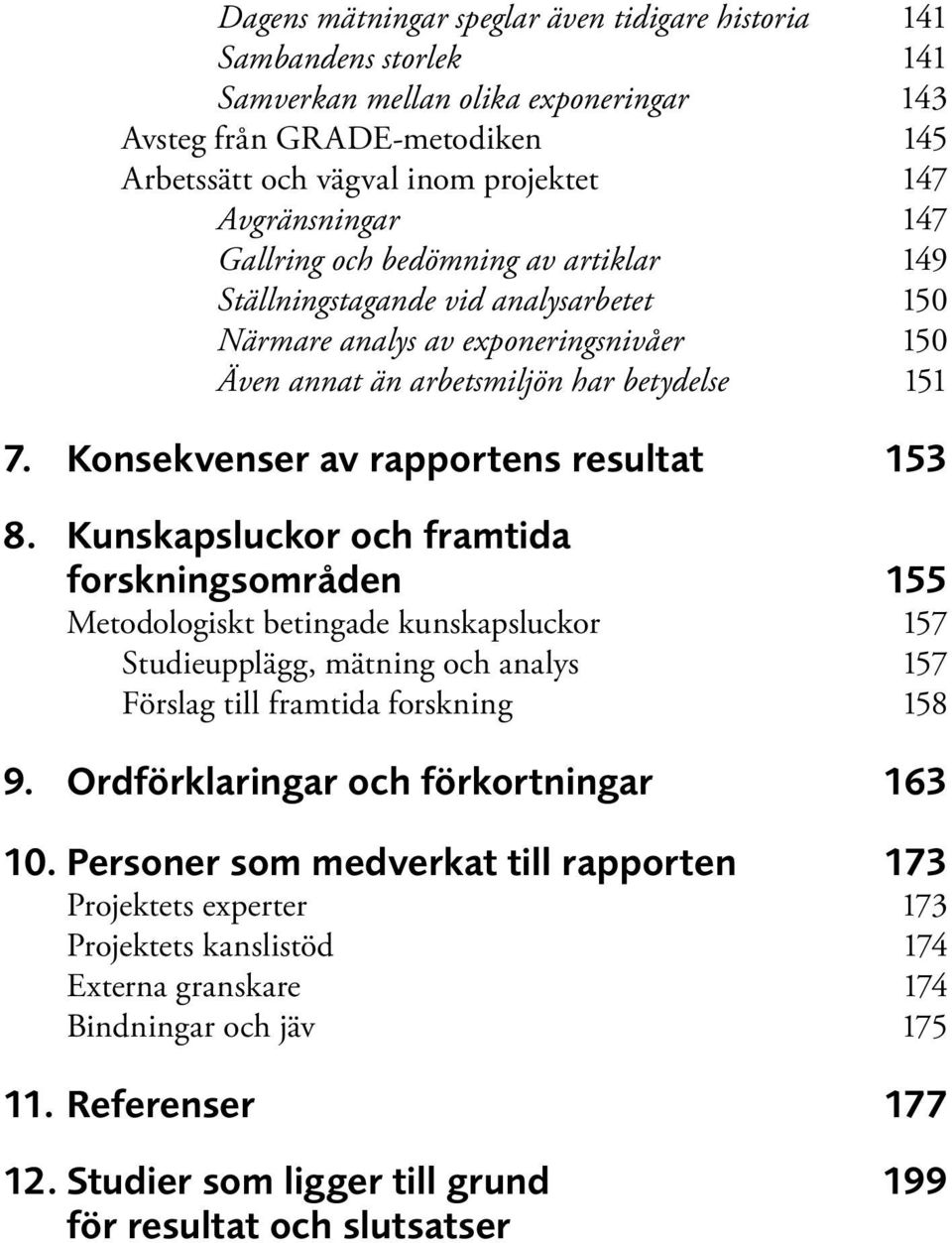 Konsekvenser av rapportens resultat 153 8.