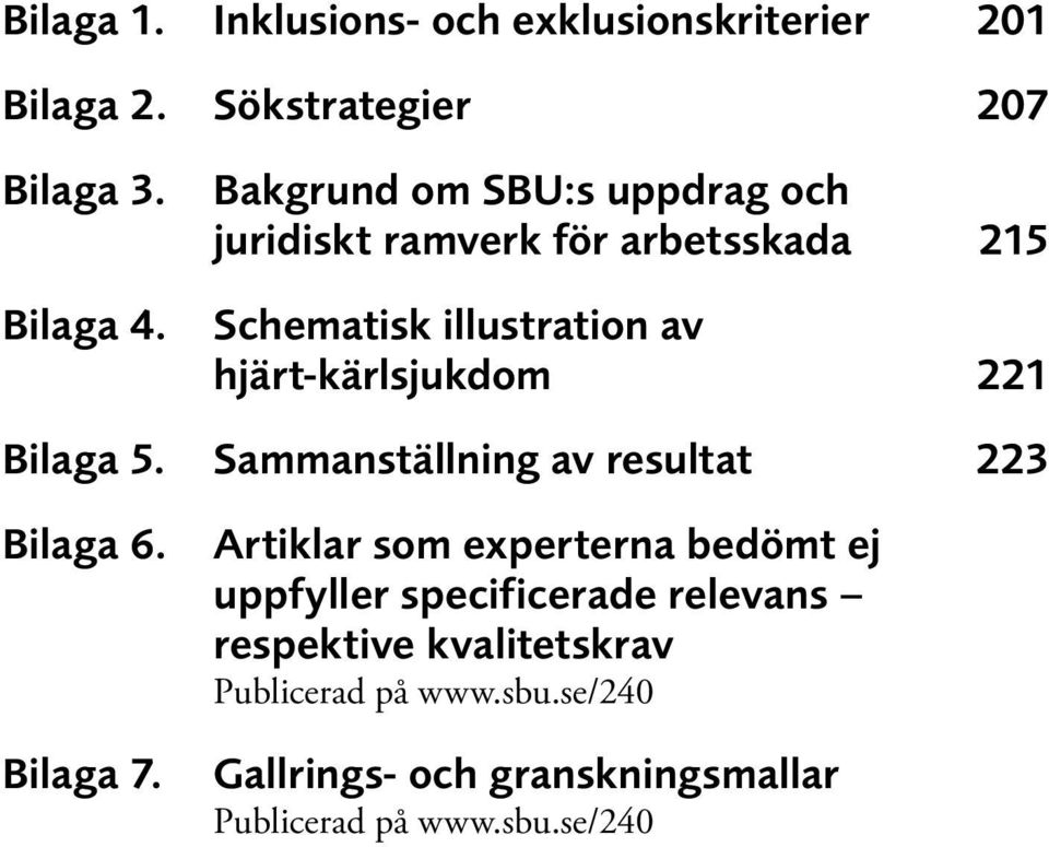 221 Bilaga 5. Sammanställning av resultat 223 Bilaga 6. Bilaga 7.