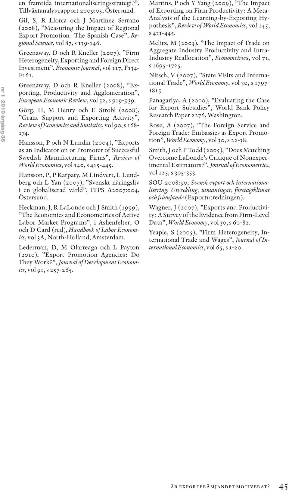 Greenaway, D och R Kneller (2007), Firm Heterogeneity, Exporting and Foreign Direct Investment, Economic Journal, vol 117, F134- F161.