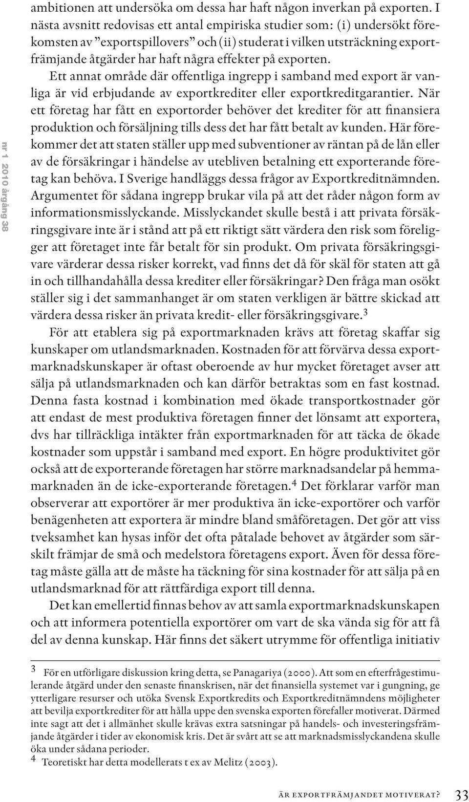 exporten. Ett annat område där offentliga ingrepp i samband med export är vanliga är vid erbjudande av exportkrediter eller exportkreditgarantier.