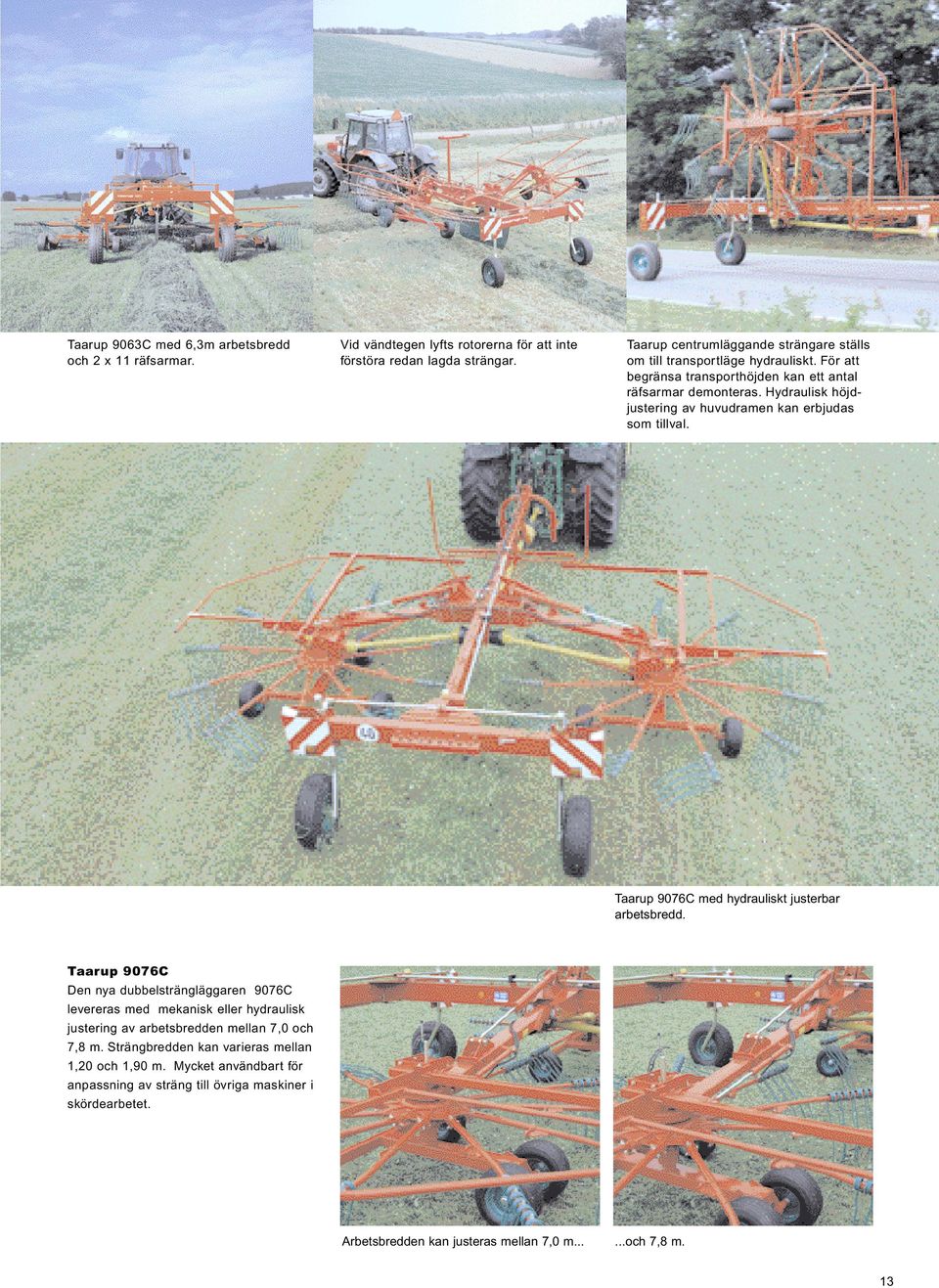 Hydraulisk höjdjustering av huvudramen kan erbjudas som tillval. Taarup 9076C med hydrauliskt justerbar arbetsbredd.