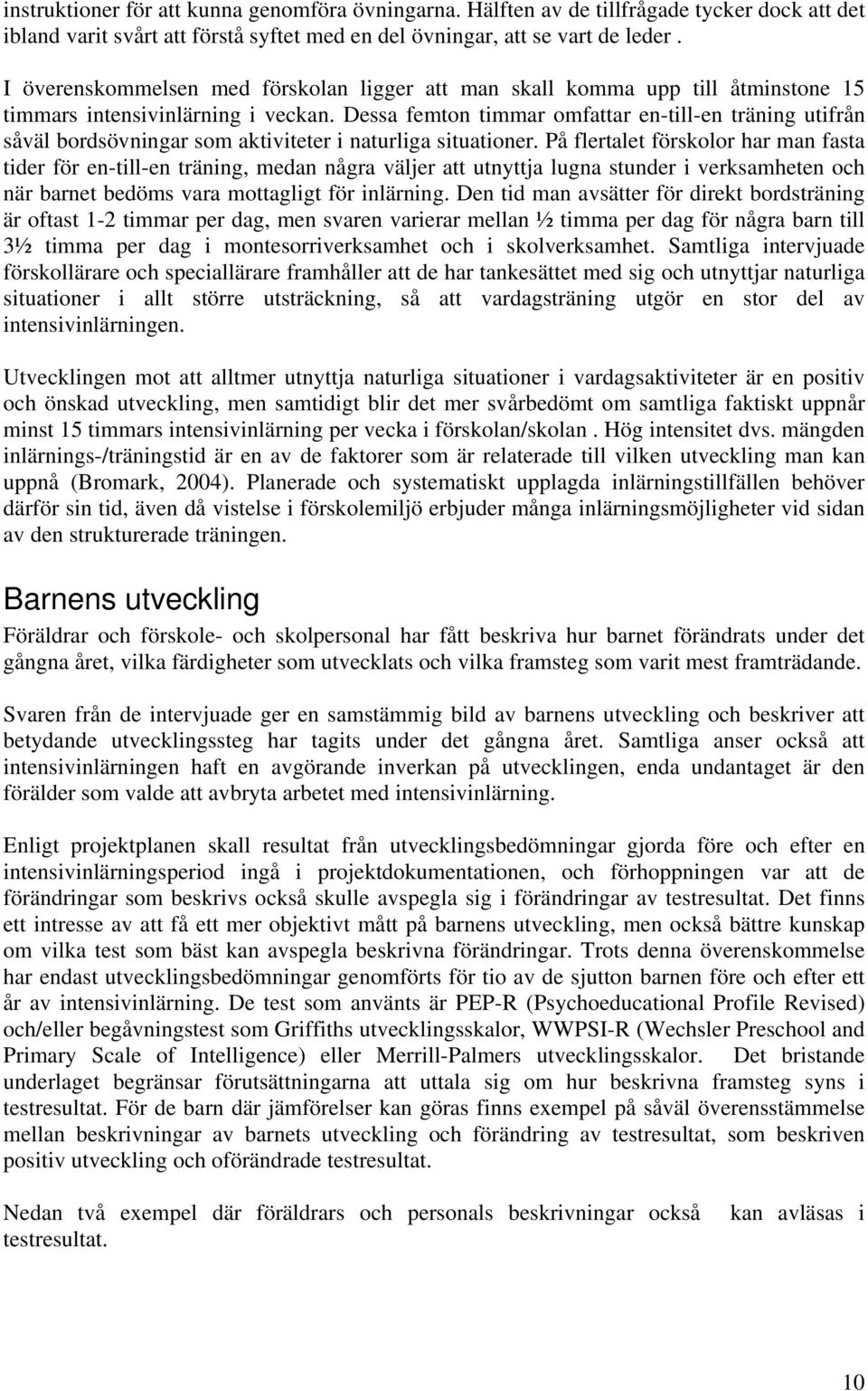 Dessa femton timmar omfattar en-till-en träning utifrån såväl bordsövningar som aktiviteter i naturliga situationer.