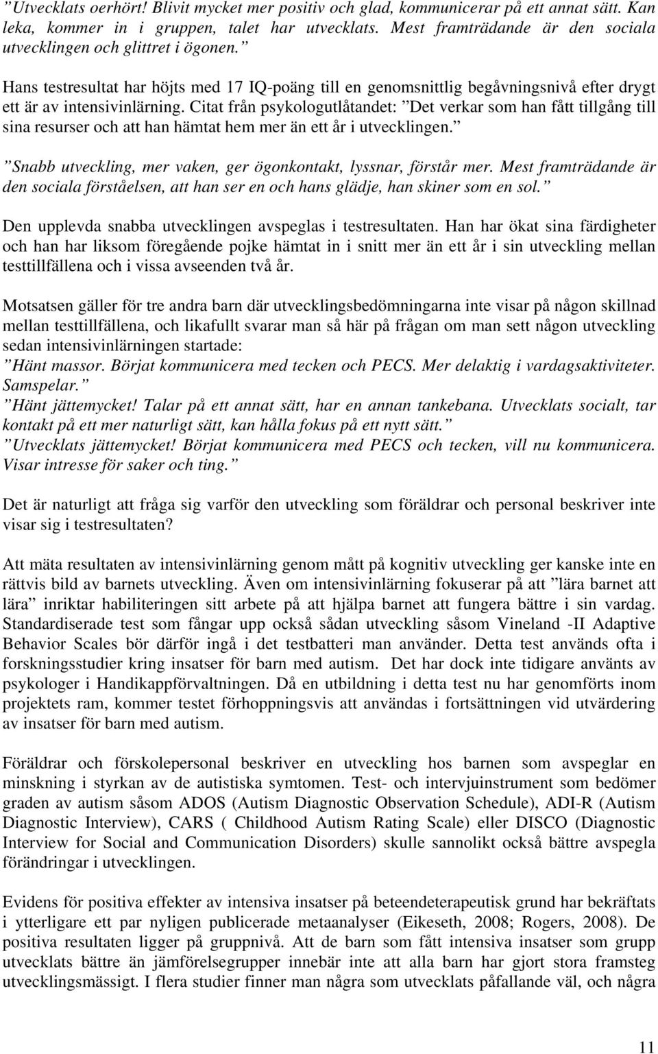 Citat från psykologutlåtandet: Det verkar som han fått tillgång till sina resurser och att han hämtat hem mer än ett år i utvecklingen.