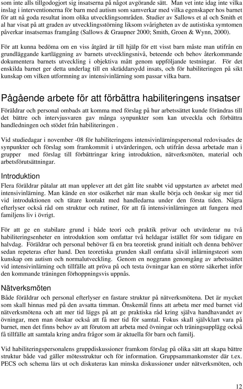 Studier av Sallows et al och Smith et al har visat på att graden av utvecklingsstörning liksom svårigheten av de autistiska symtomen påverkar insatsernas framgång (Sallows & Graupner 2000; Smith,