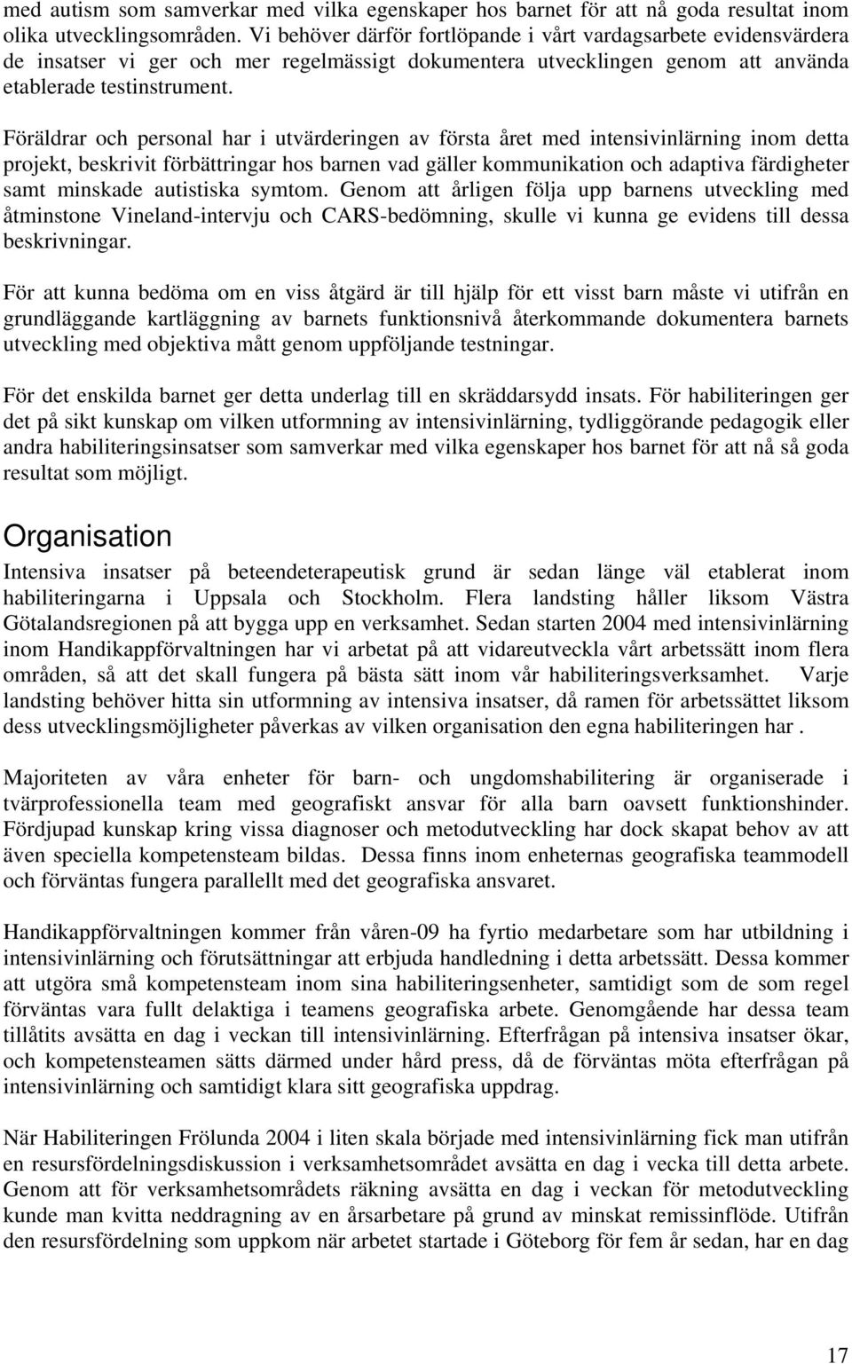 Föräldrar och personal har i utvärderingen av första året med intensivinlärning inom detta projekt, beskrivit förbättringar hos barnen vad gäller kommunikation och adaptiva färdigheter samt minskade