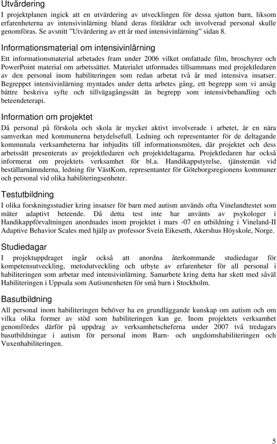 Informationsmaterial om intensivinlärning Ett informationsmaterial arbetades fram under 2006 vilket omfattade film, broschyrer och PowerPoint material om arbetssättet.