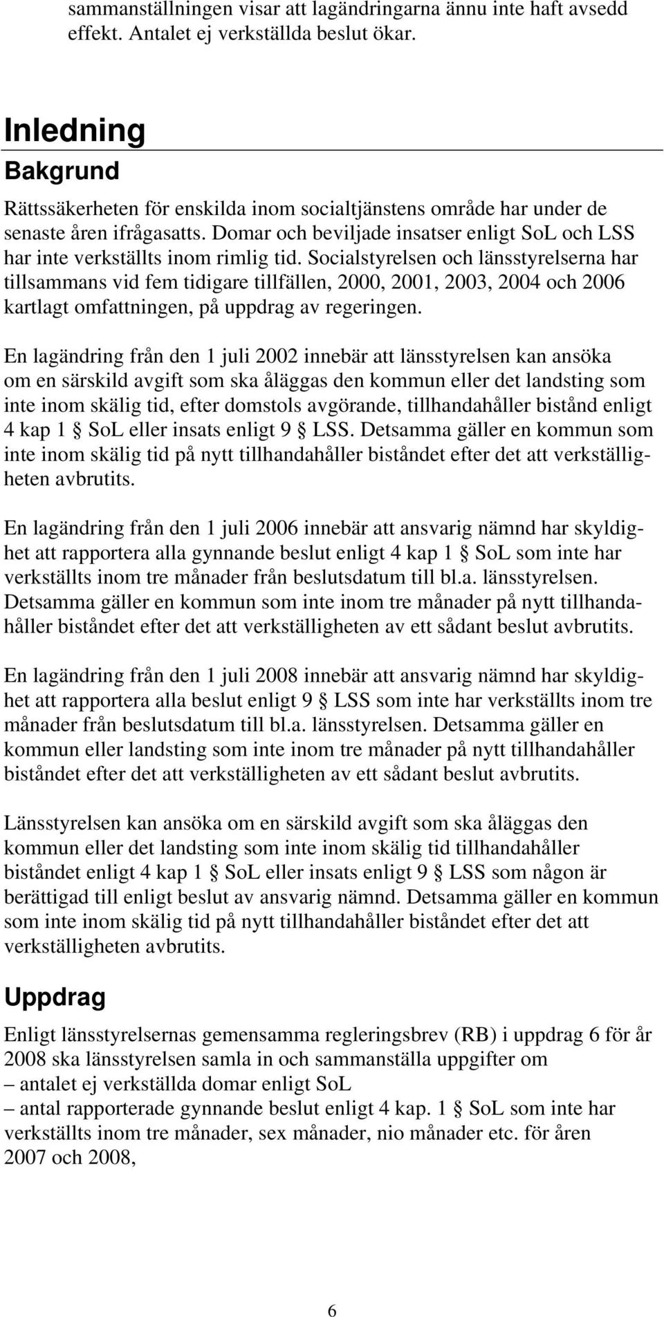 Socialstyrelsen och länsstyrelserna har tillsammans vid fem tidigare tillfällen, 2000, 2001, 2003, 2004 och 2006 kartlagt omfattningen, på uppdrag av regeringen.