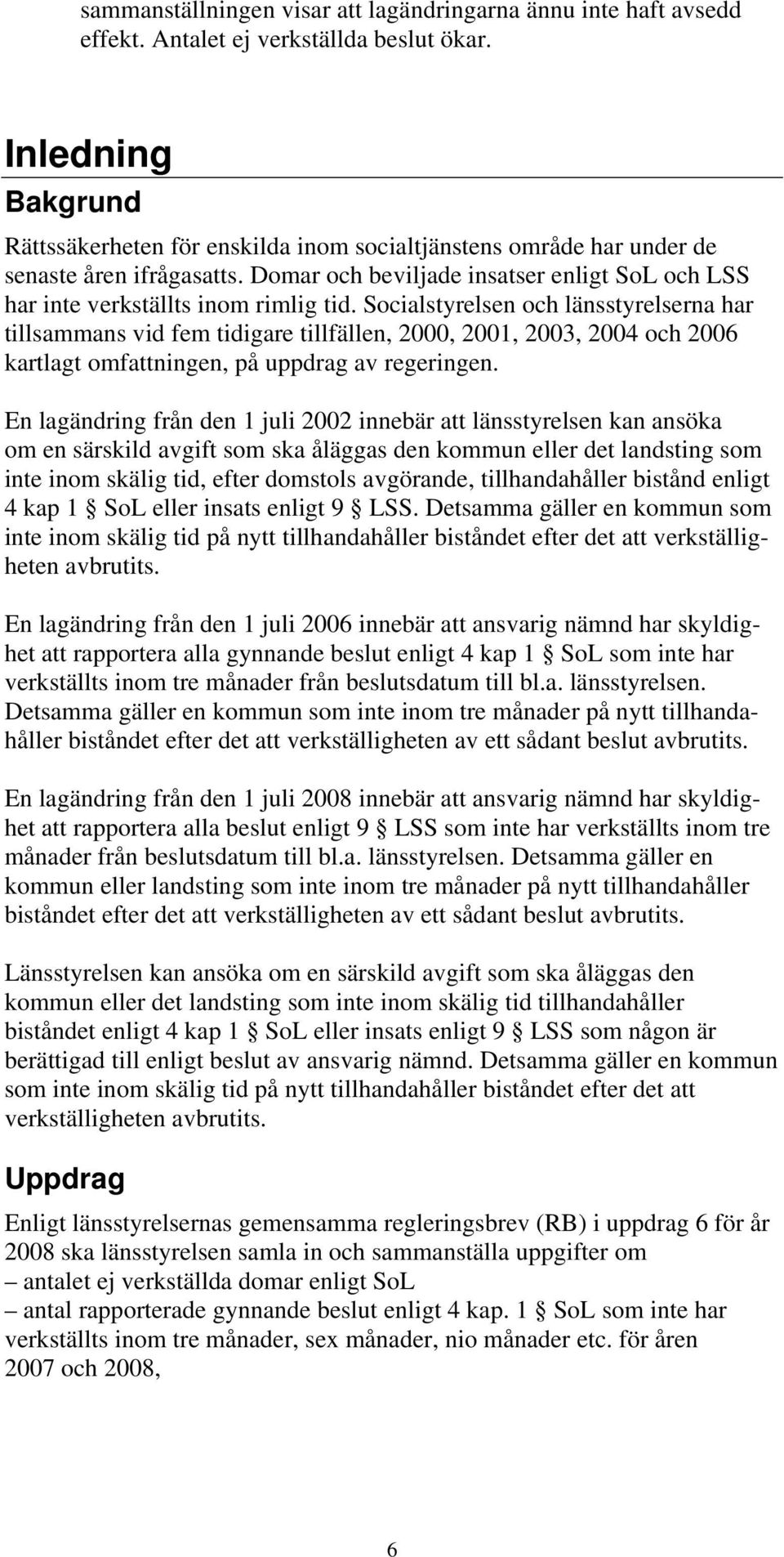 Socialstyrelsen och länsstyrelserna har tillsammans vid fem tidigare tillfällen, 2000, 2001, 2003, 2004 och 2006 kartlagt omfattningen, på uppdrag av regeringen.