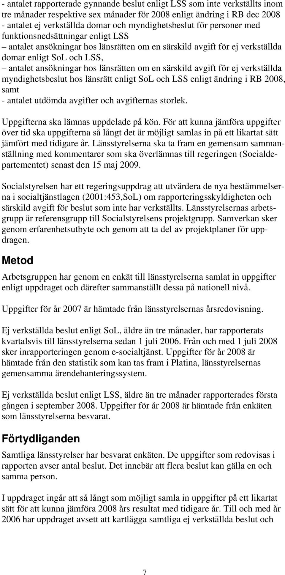 länsrätten om en särskild avgift för ej verkställda myndighetsbeslut hos länsrätt enligt SoL och LSS enligt ändring i RB 2008, samt - antalet utdömda avgifter och avgifternas storlek.