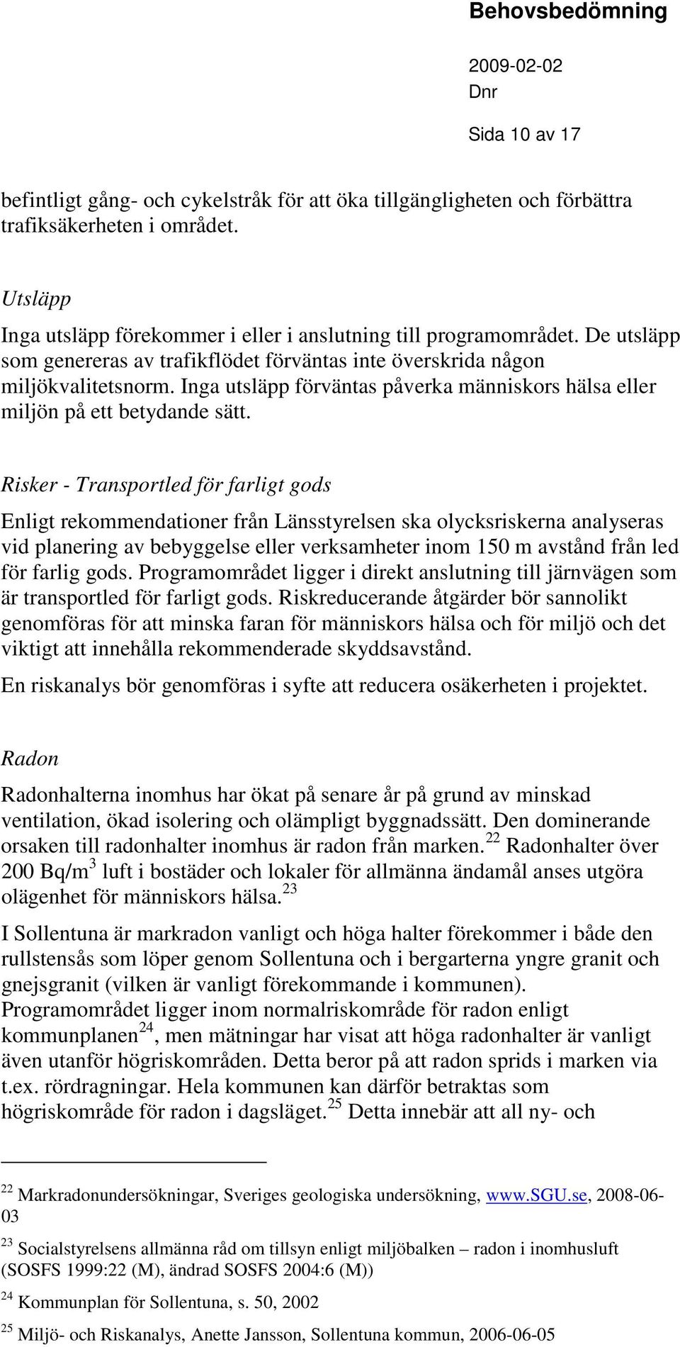 Risker - Transportled för farlit ods Enlit rekommendationer från Länsstyrelsen ska olycksriskerna analyseras vid planerin av bebyelse eller verksamheter inom 150 m avstånd från led för farli ods.