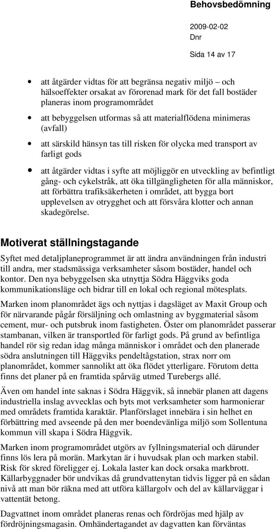 öka tillänliheten för alla människor, att förbättra trafiksäkerheten i området, att bya bort upplevelsen av otryhet och att försvåra klotter och annan skadeörelse.