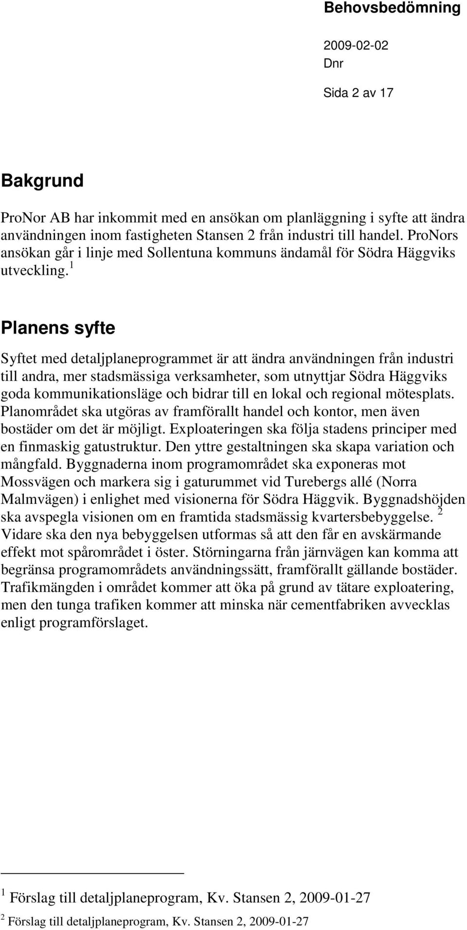 1 Planens syfte Syftet med detaljplaneprorammet är att ändra användninen från industri till andra, mer stadsmässia verksamheter, som utnyttjar Södra Häviks oda kommunikationsläe och bidrar till en