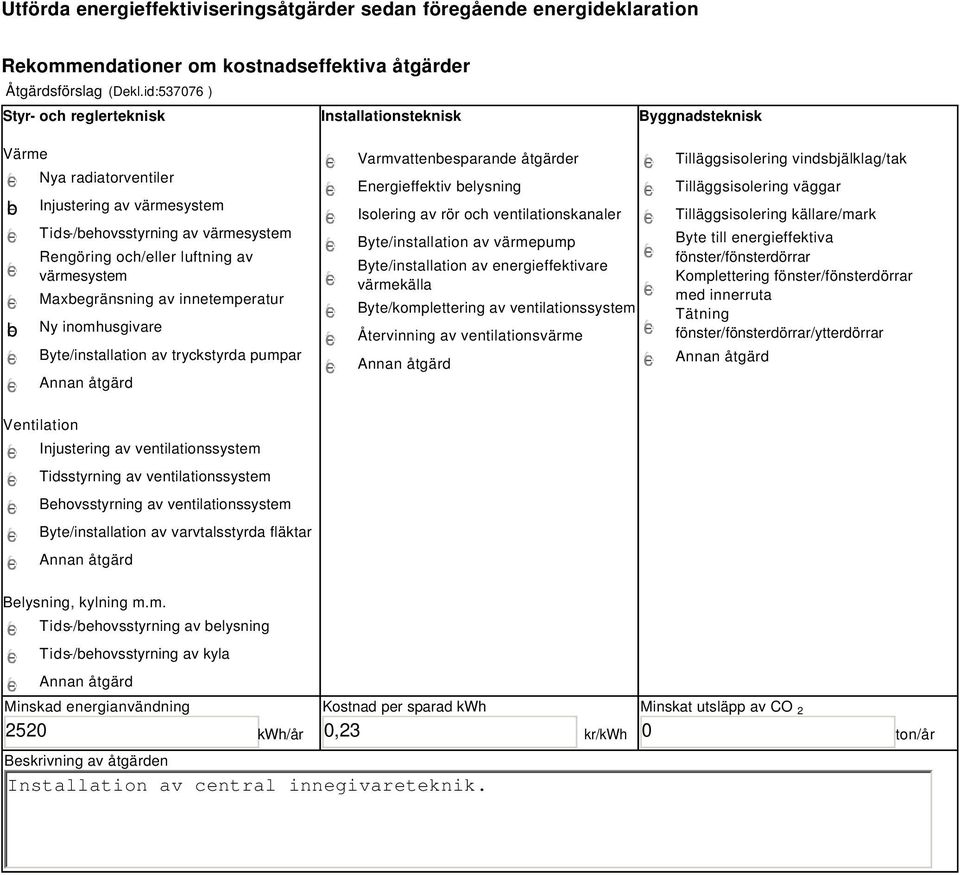 värmesystem Maxbegränsning av innetemperatur Ny inomhusgivare Byte/installation av tryckstyrda pumpar Varmvattenbesparande åtgärder Energieffektiv belysning Isolering av rör och ventilationskanaler