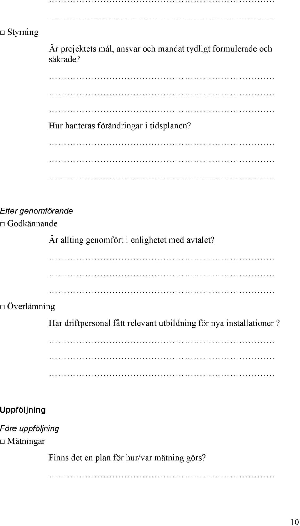 Efter genomförande Godkännande Överlämning Är allting genomfört i enlighetet med avtalet?