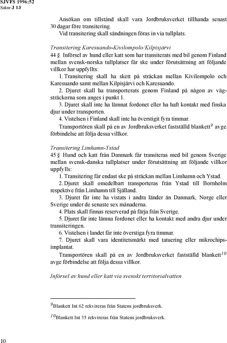 villkor har uppfyllts: 1. Transitering skall ha skett på sträckan mellan Kivilompolo och Karesuando samt mellan Kilpisjärvi och Karesuando. 2.