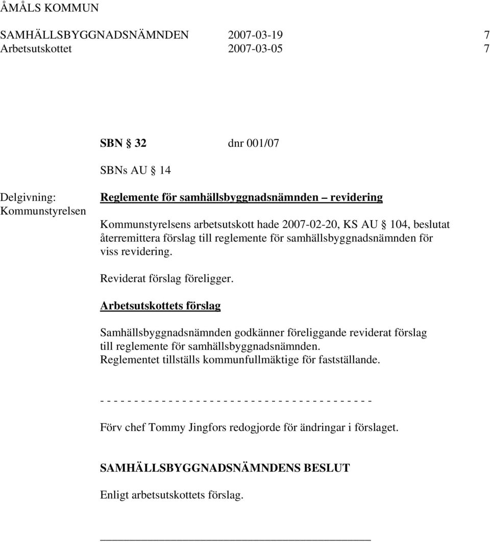 Reviderat förslag föreligger. Arbetsutskottets förslag Samhällsbyggnadsnämnden godkänner föreliggande reviderat förslag till reglemente för samhällsbyggnadsnämnden.