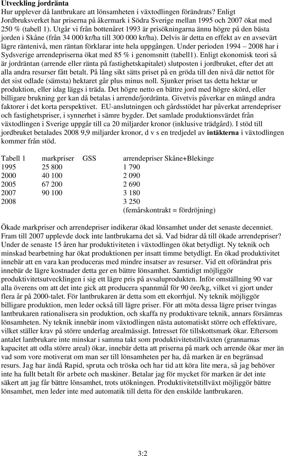 Utgår vi från bottenåret 1993 är prisökningarna ännu högre på den bästa jorden i Skåne (från 34 000 kr/ha till 300 000 kr/ha).