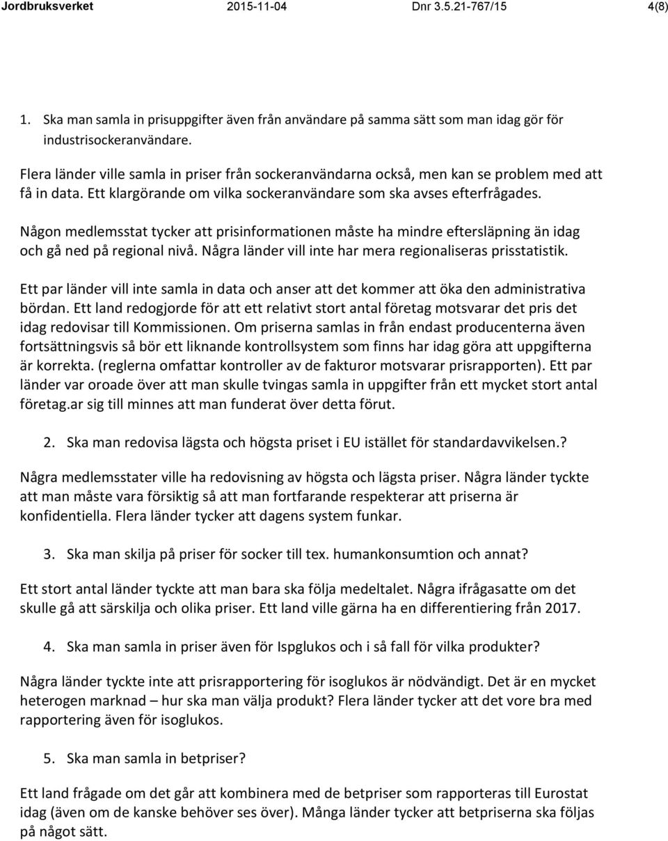 Någon medlemsstat tycker att prisinformationen måste ha mindre eftersläpning än idag och gå ned på regional nivå. Några länder vill inte har mera regionaliseras prisstatistik.