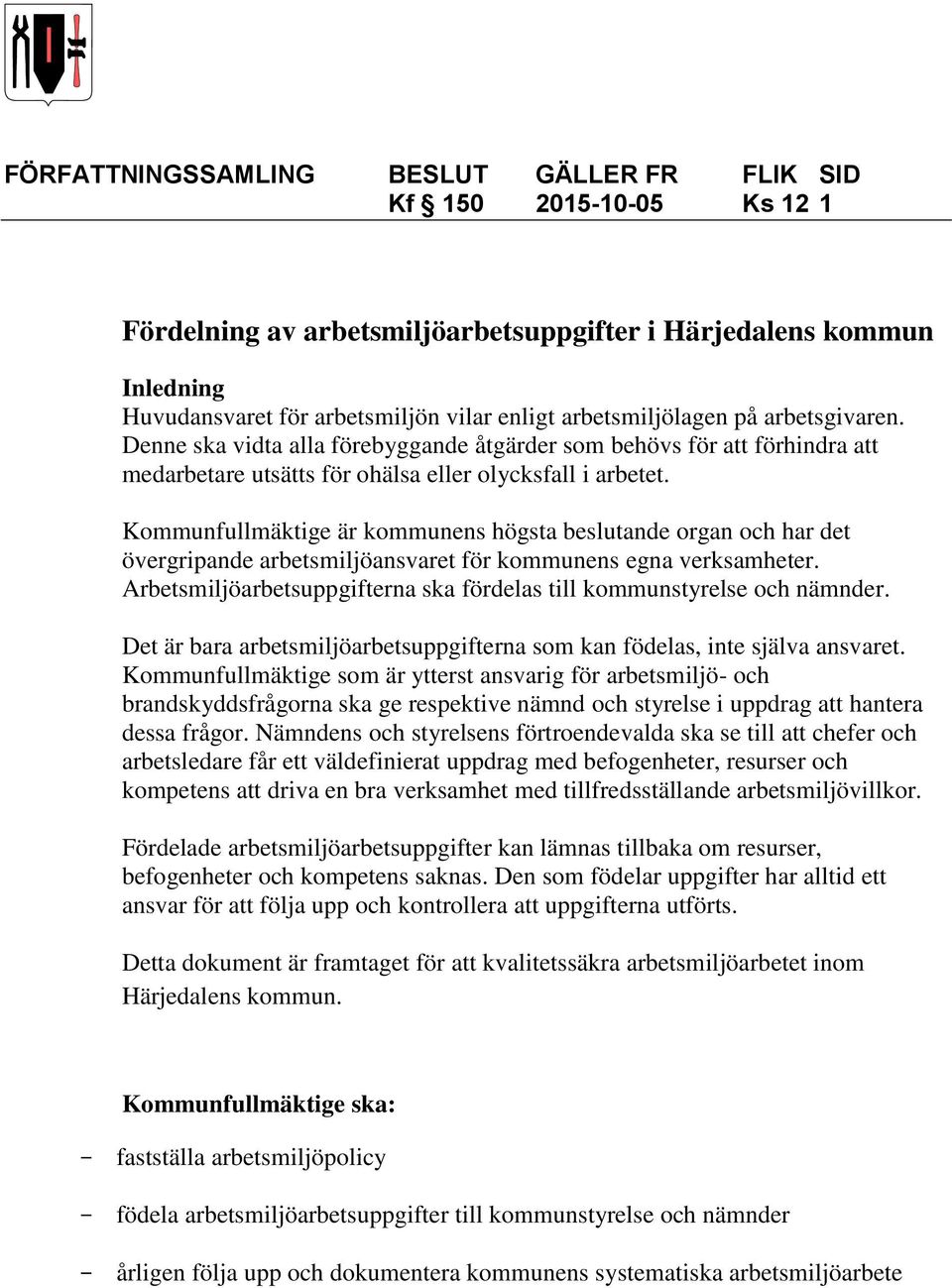 Kommunfullmäktige är kommunens högsta beslutande organ och har det övergripande arbetsmiljöansvaret för kommunens egna verksamheter.