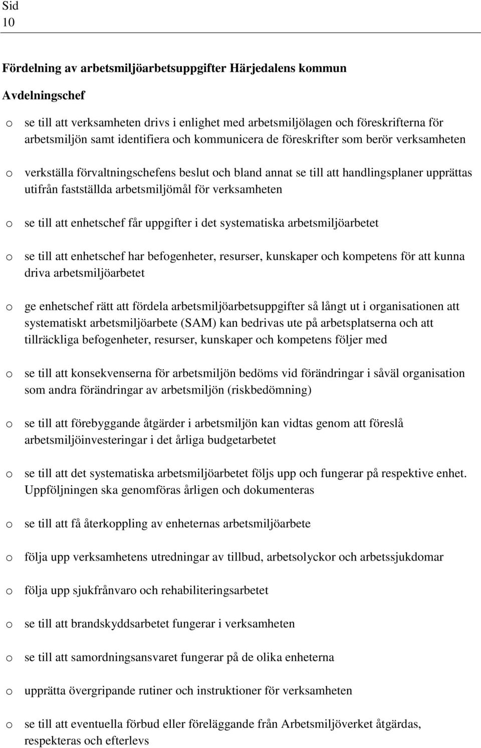 se till att enhetschef får uppgifter i det systematiska arbetsmiljöarbetet o se till att enhetschef har befogenheter, resurser, kunskaper och kompetens för att kunna driva arbetsmiljöarbetet o ge
