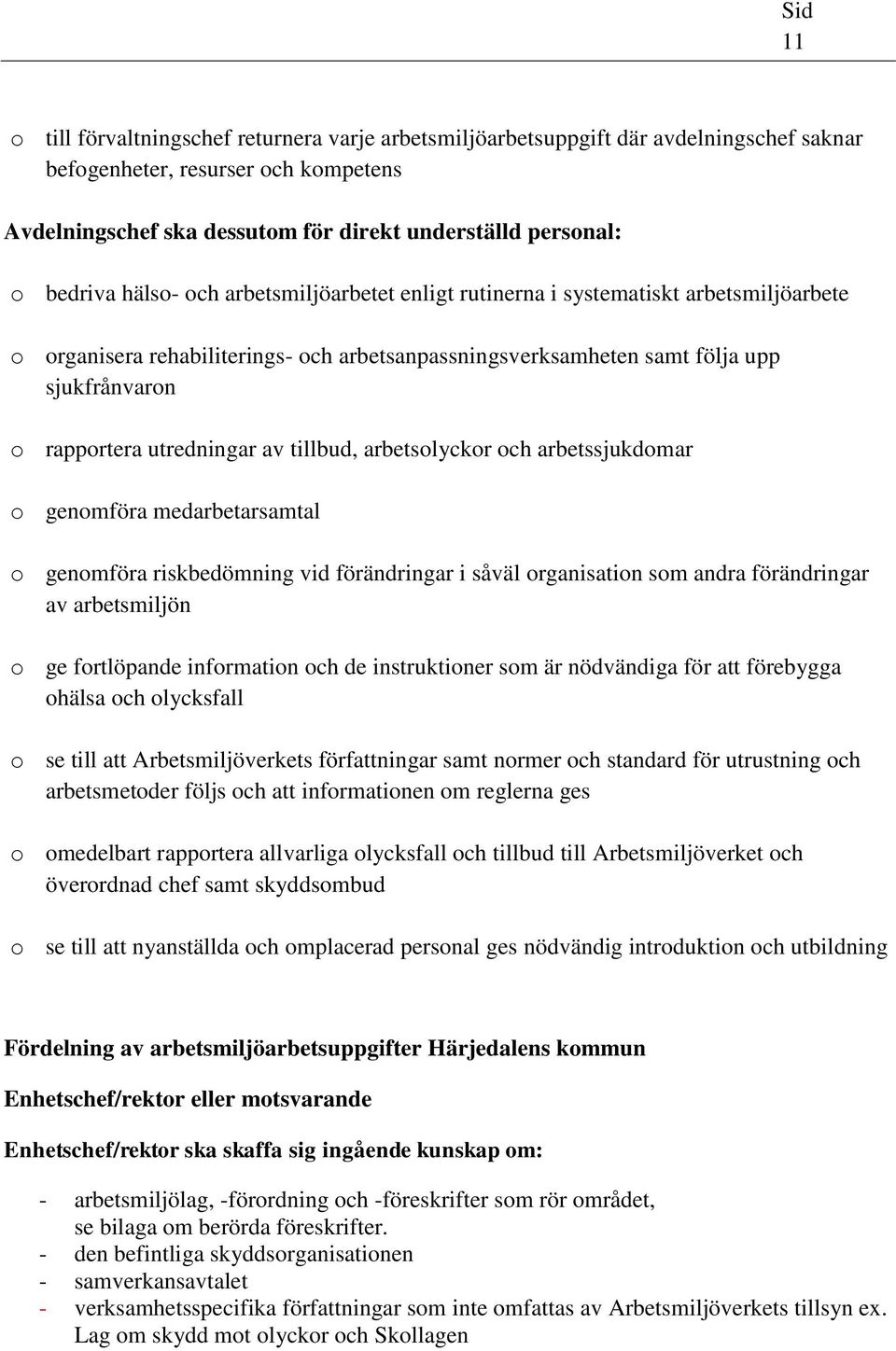 utredningar av tillbud, arbetsolyckor och arbetssjukdomar o genomföra medarbetarsamtal o genomföra riskbedömning vid förändringar i såväl organisation som andra förändringar av arbetsmiljön o ge