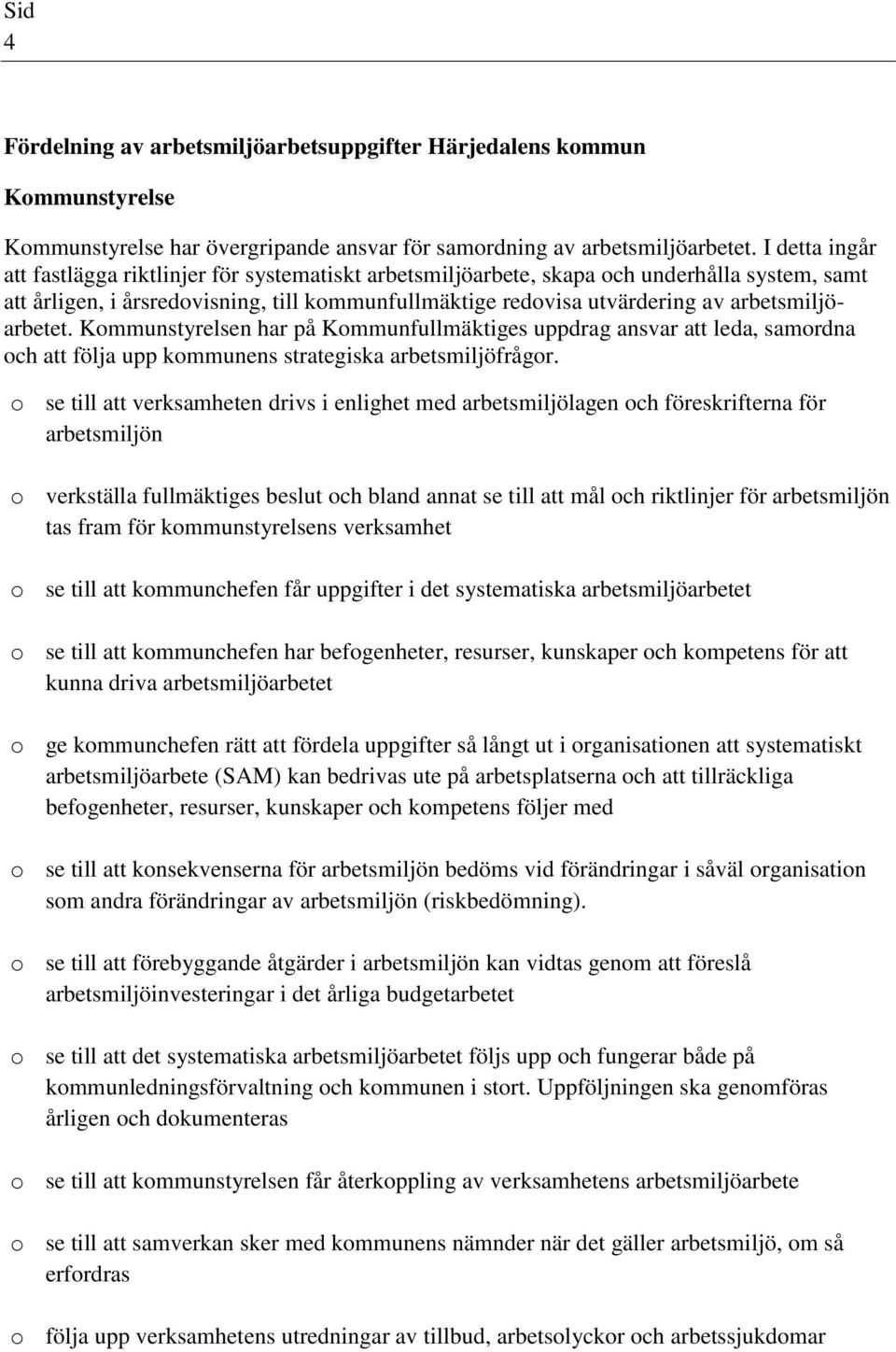 arbetsmiljöarbetet. Kommunstyrelsen har på Kommunfullmäktiges uppdrag ansvar att leda, samordna och att följa upp kommunens strategiska arbetsmiljöfrågor.
