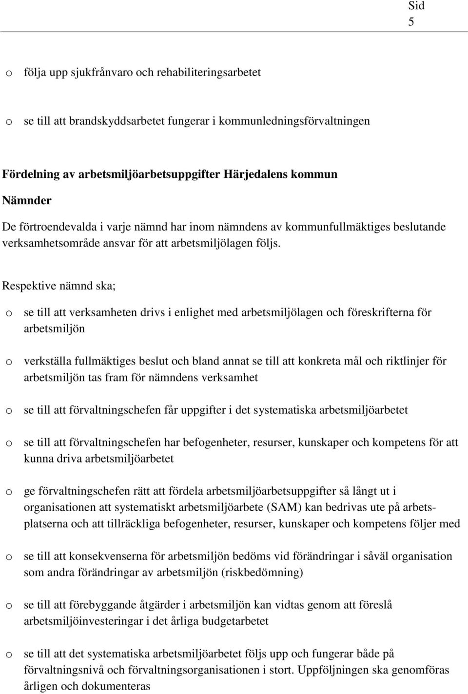 Respektive nämnd ska; o se till att verksamheten drivs i enlighet med arbetsmiljölagen och föreskrifterna för arbetsmiljön o verkställa fullmäktiges beslut och bland annat se till att konkreta mål