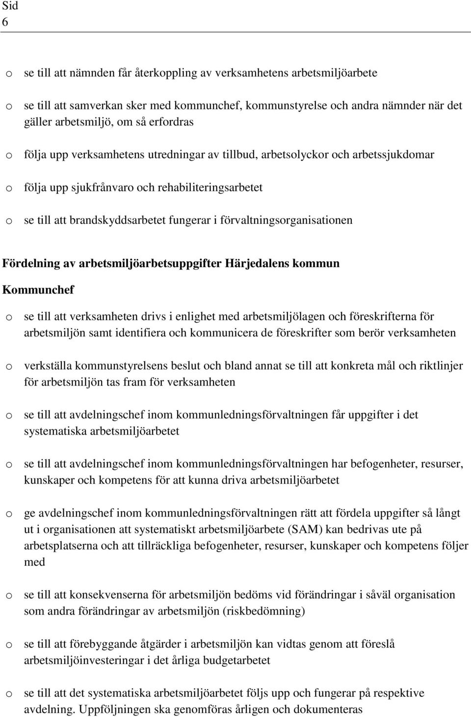 förvaltningsorganisationen Fördelning av arbetsmiljöarbetsuppgifter Härjedalens kommun Kommunchef o se till att verksamheten drivs i enlighet med arbetsmiljölagen och föreskrifterna för arbetsmiljön