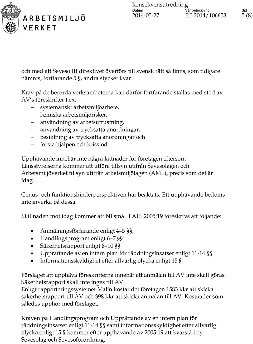 systematiskt arbetsmiljöarbete, kemiska arbetsmiljörisker, användning av arbetsutrustning, användning av trycksatta anordningar, besiktning av trycksatta anordningar och första hjälpen och krisstöd.