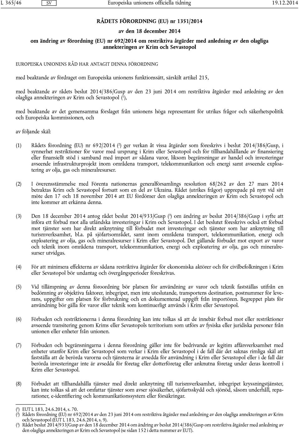 EUROPEISKA UNIONENS RÅD HAR ANTAGIT DENNA FÖRORDNING med beaktande av fördraget om Europeiska unionens funktionssätt, särskilt artikel 215, med beaktande av rådets beslut 2014/386/Gusp av den 23 juni