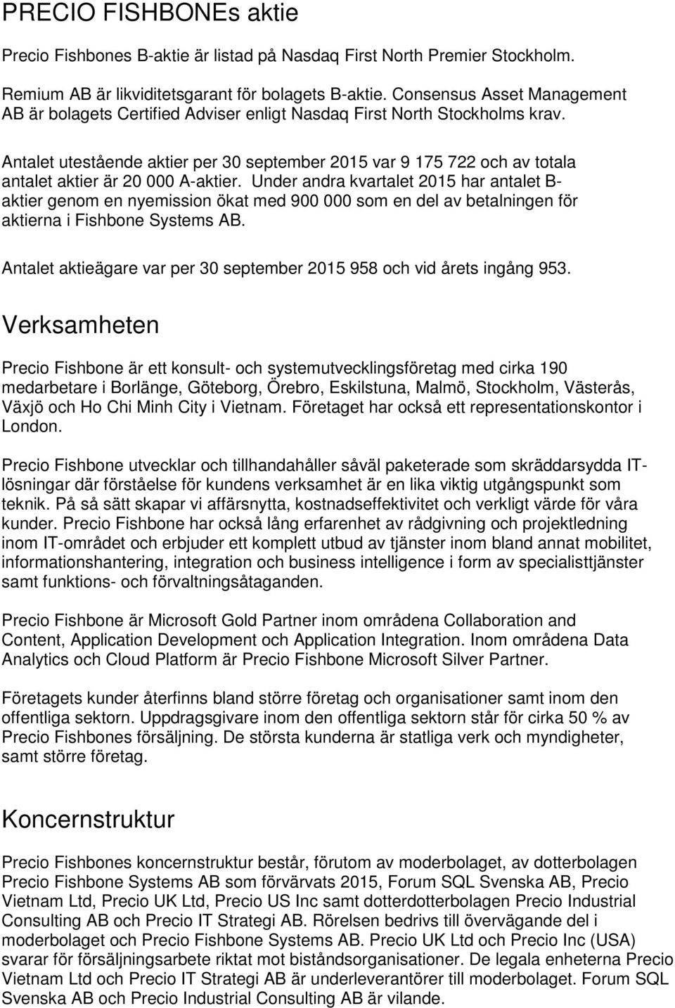 Antalet utestående aktier per 30 september 2015 var 9 175 722 och av totala antalet aktier är 20 000 A-aktier.