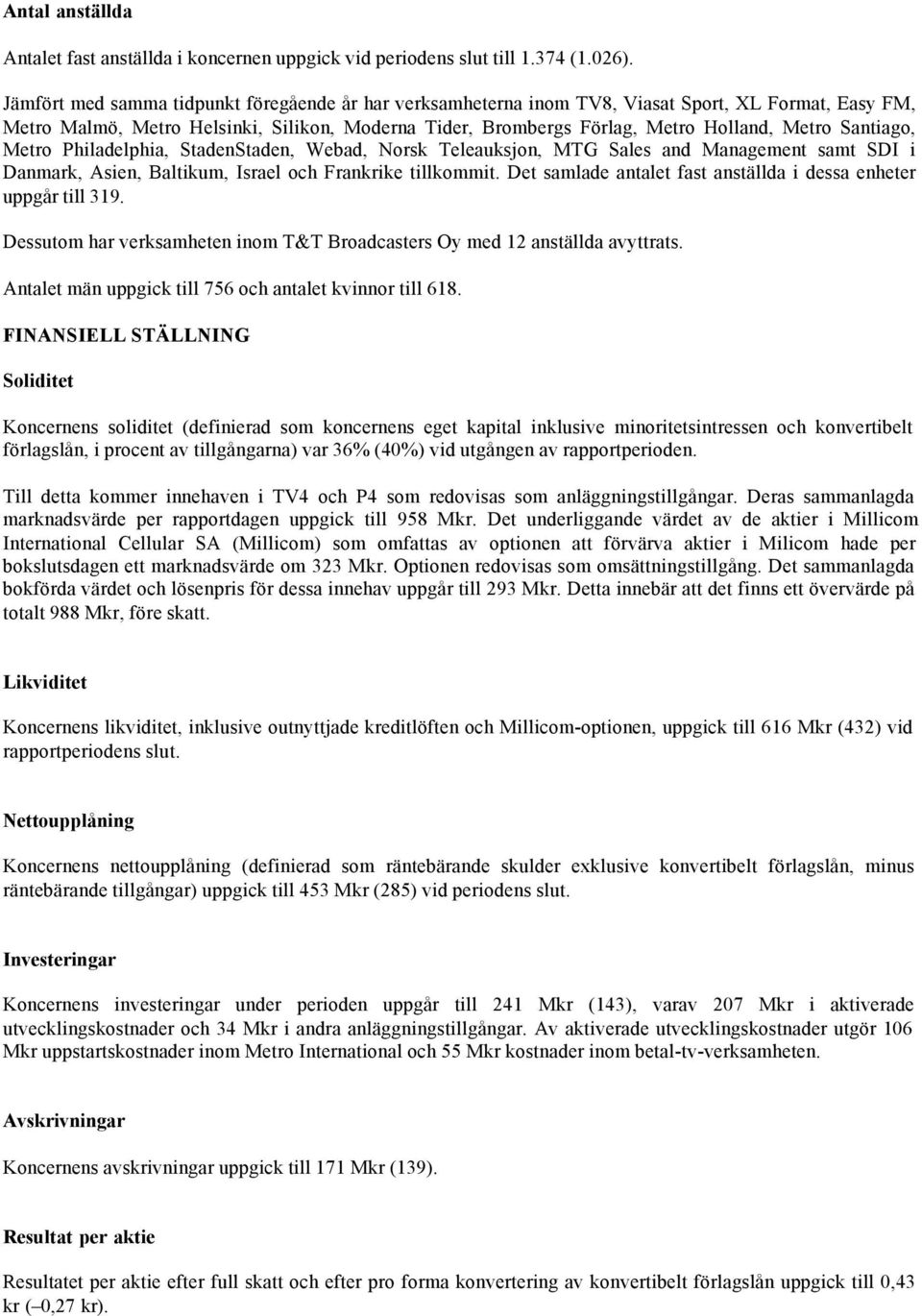 Santiago, Metro Philadelphia, StadenStaden, Webad, Norsk Teleauksjon, MTG Sales and Management samt SDI i Danmark, Asien, Baltikum, Israel och Frankrike tillkommit.