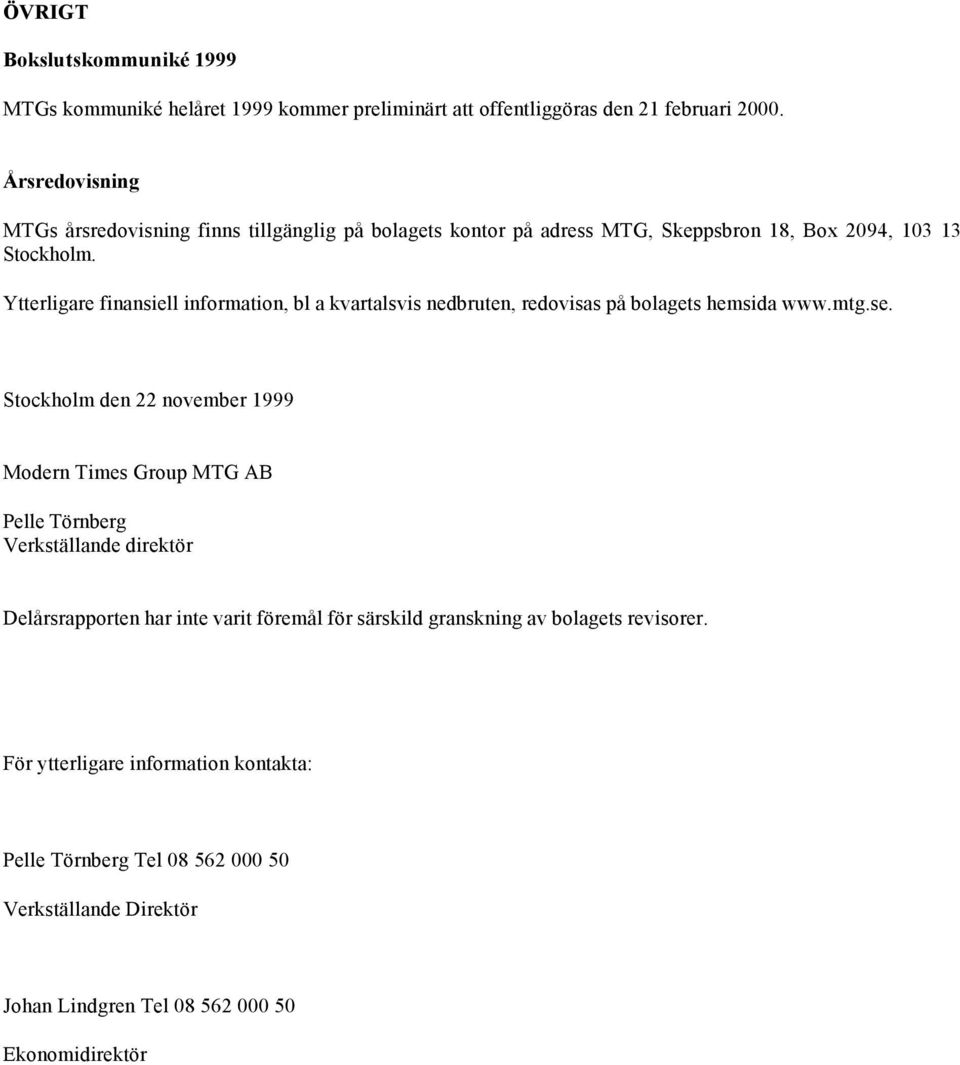 Ytterligare finansiell information, bl a kvartalsvis nedbruten, redovisas på bolagets hemsida www.mtg.se.