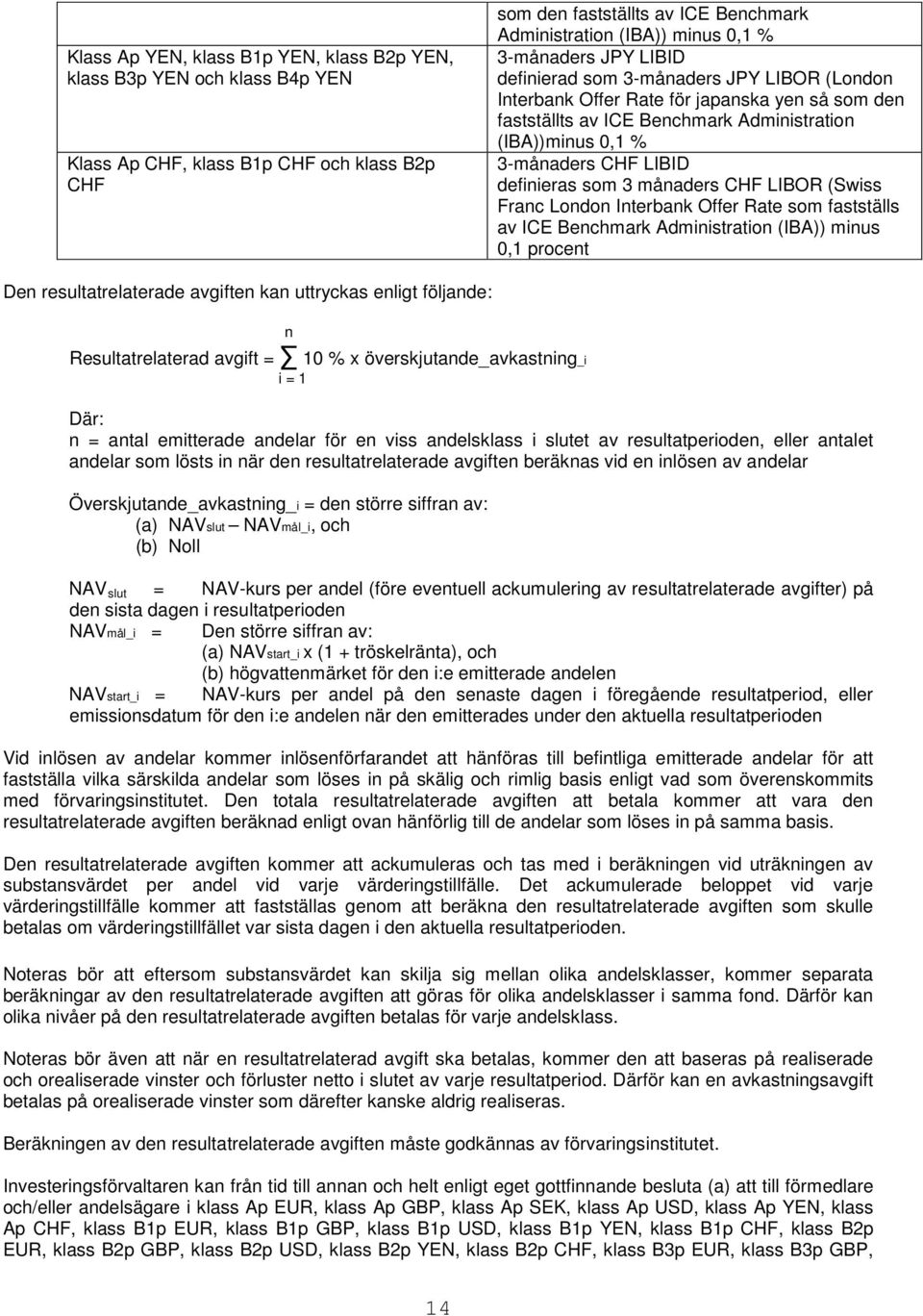 definieras som 3 månaders CHF LIBOR (Swiss Franc London Interbank Offer Rate som fastställs av ICE Benchmark Administration (IBA)) minus 0,1 procent Den resultatrelaterade avgiften kan uttryckas