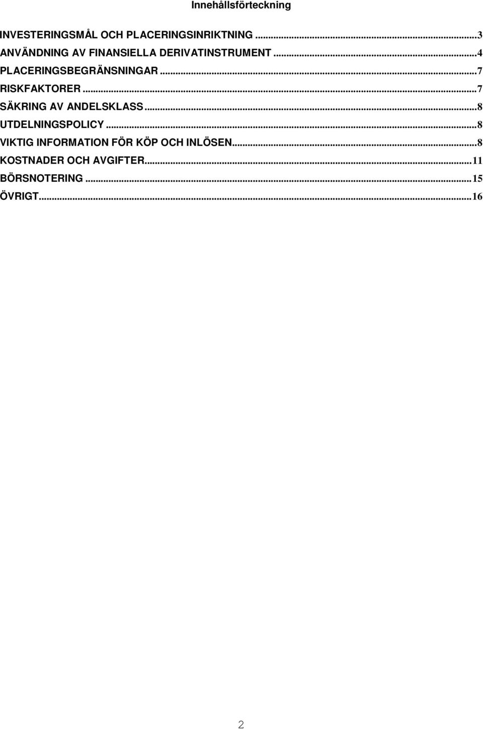 .. 7 RISKFAKTORER... 7 SÄKRING AV ANDELSKLASS... 8 UTDELNINGSPOLICY.