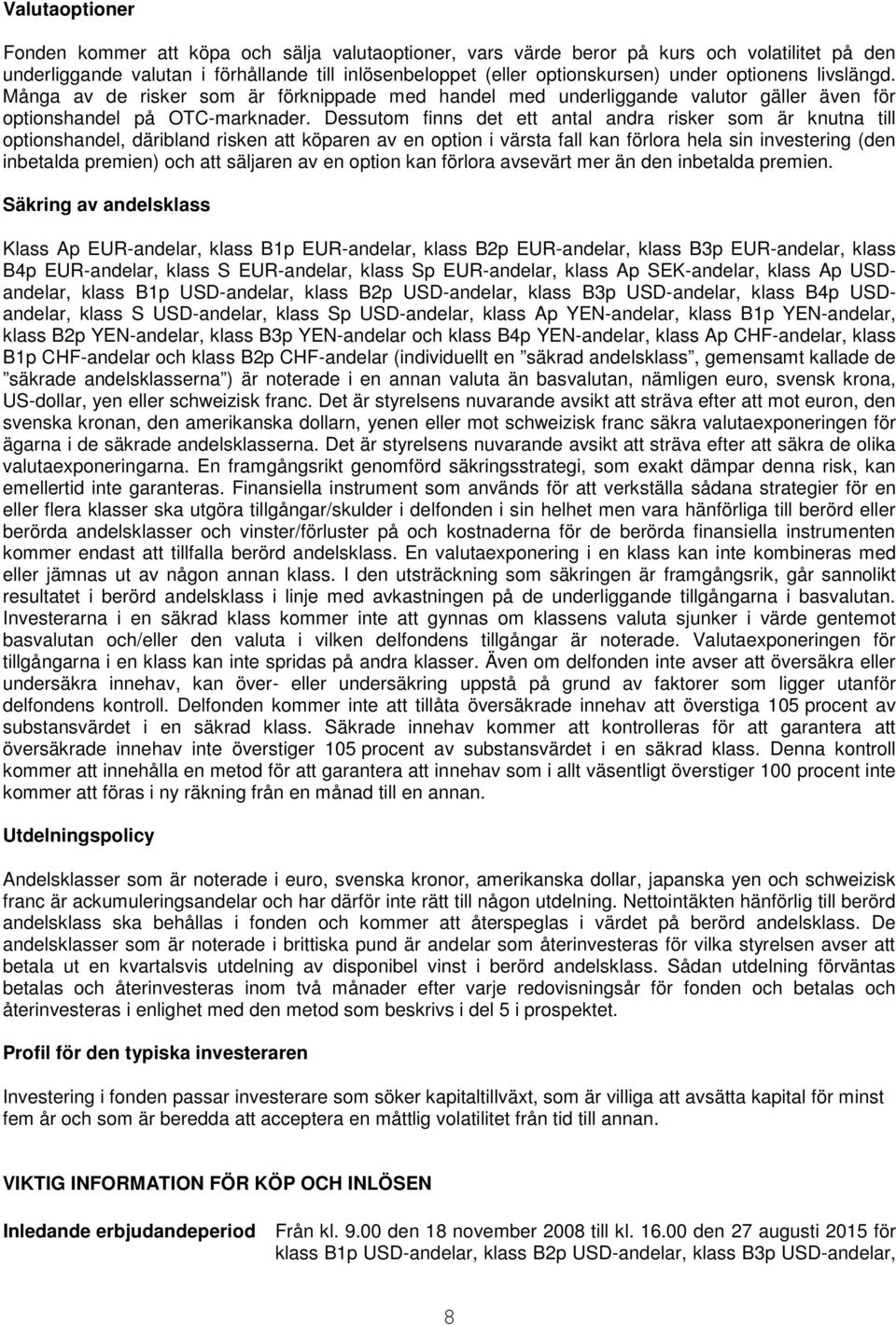 Dessutom finns det ett antal andra risker som är knutna till optionshandel, däribland risken att köparen av en option i värsta fall kan förlora hela sin investering (den inbetalda premien) och att