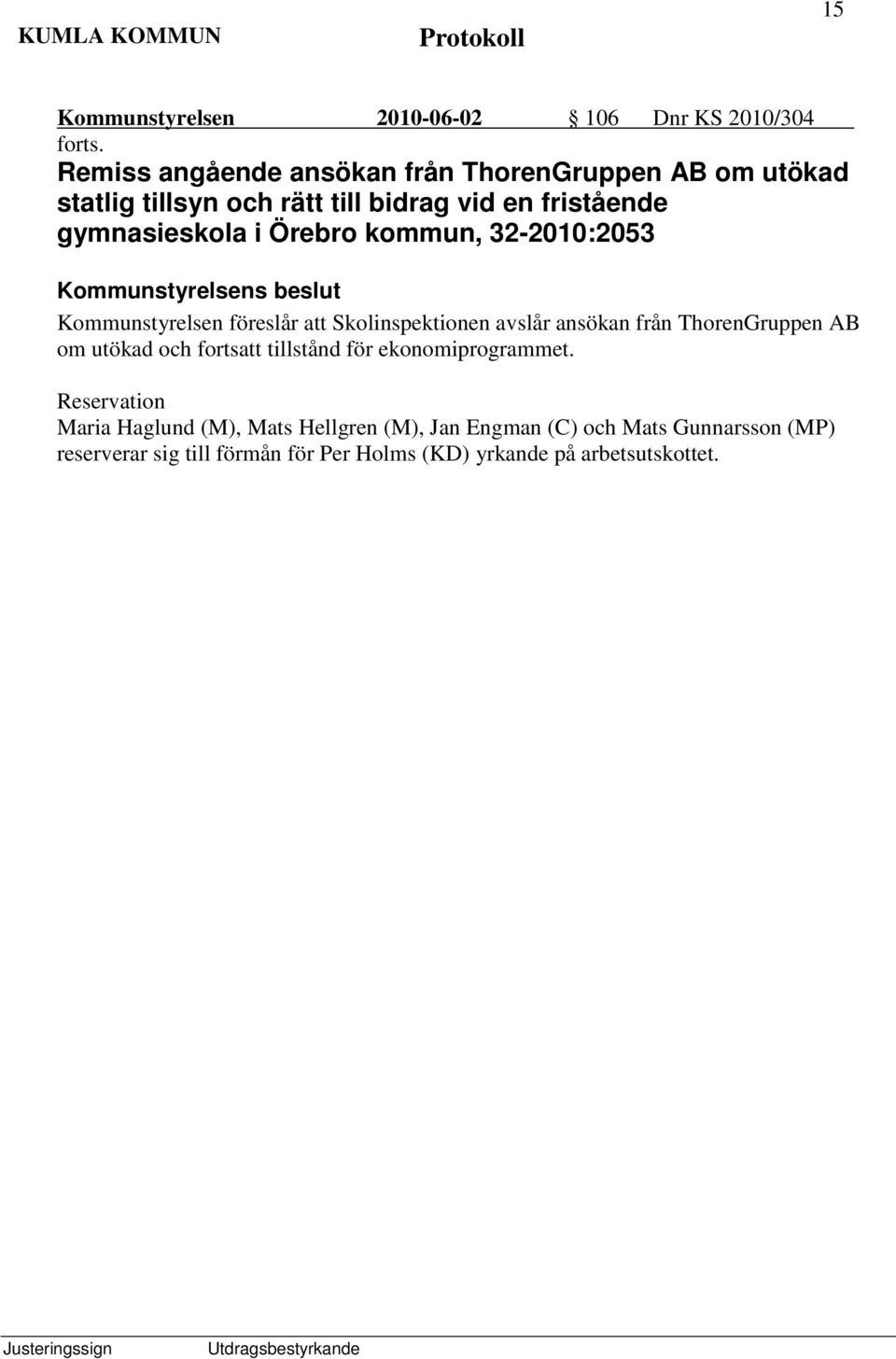 Örebro kommun, 32-2010:2053 Kommunstyrelsen föreslår att Skolinspektionen avslår ansökan från ThorenGruppen AB om utökad och