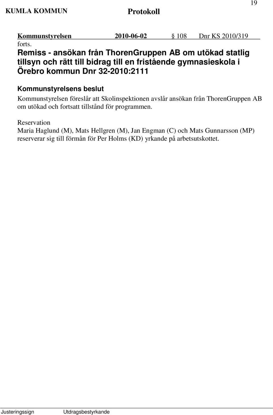 Örebro kommun Dnr 32-2010:2111 Kommunstyrelsen föreslår att Skolinspektionen avslår ansökan från ThorenGruppen AB om utökad