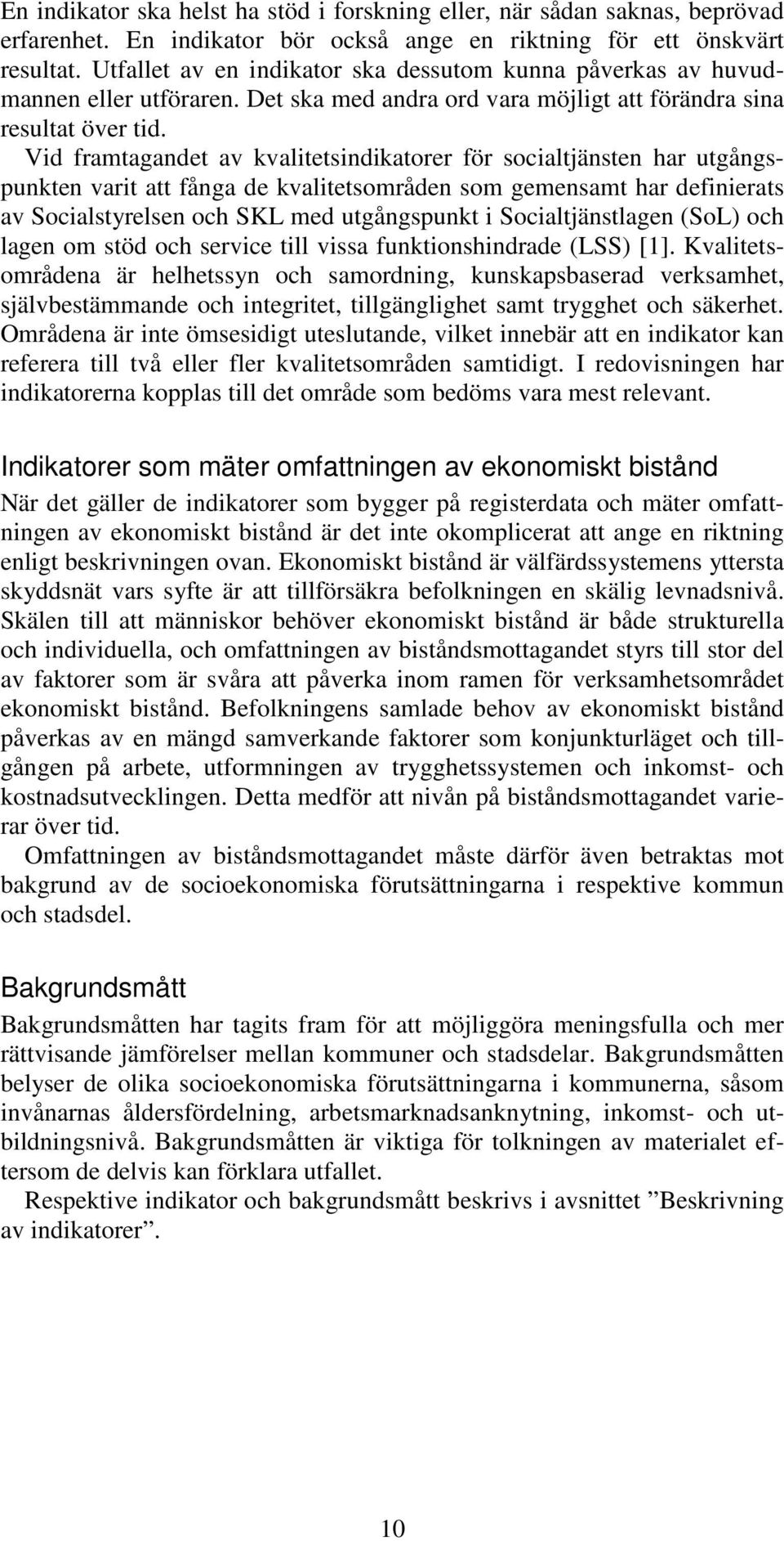 Vid framtagandet av kvalitetsindikatorer för socialtjänsten har utgångspunkten varit att fånga de kvalitetsområden som gemensamt har definierats av Socialstyrelsen och SKL med utgångspunkt i