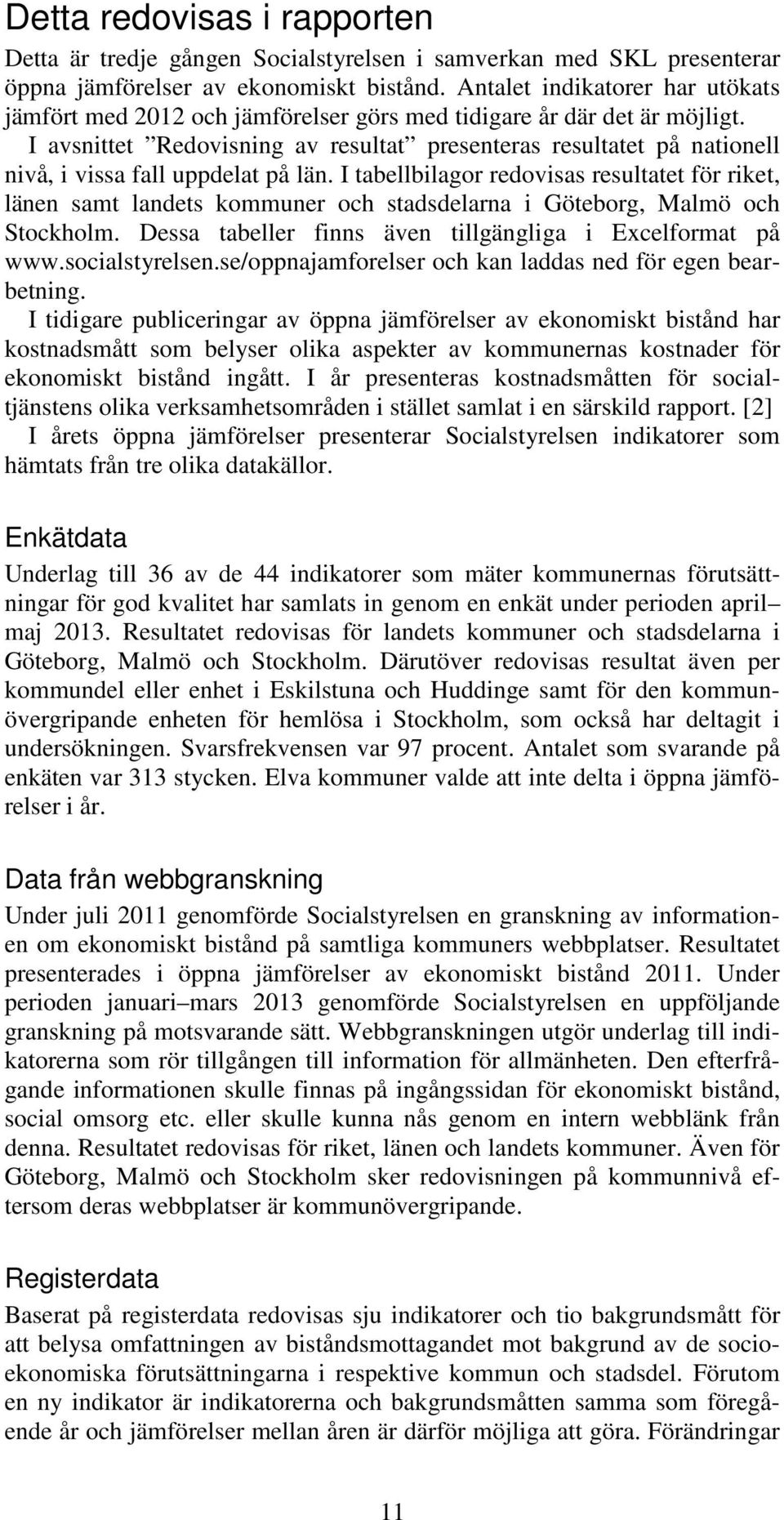I avsnittet Redovisning av resultat presenteras resultatet på nationell nivå, i vissa fall uppdelat på län.