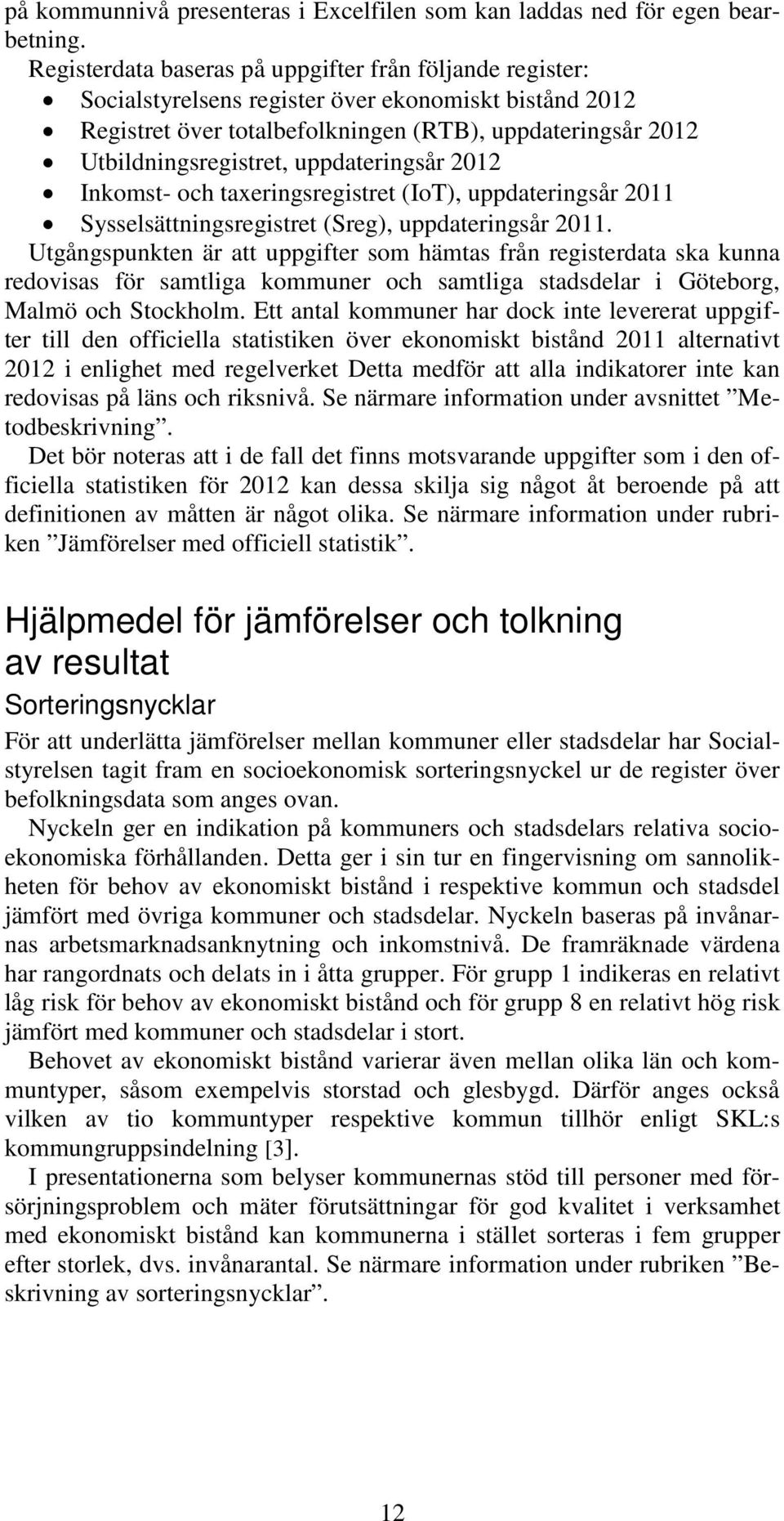 uppdateringsår 2012 Inkomst- och taxeringsregistret (IoT), uppdateringsår 2011 Sysselsättningsregistret (Sreg), uppdateringsår 2011.