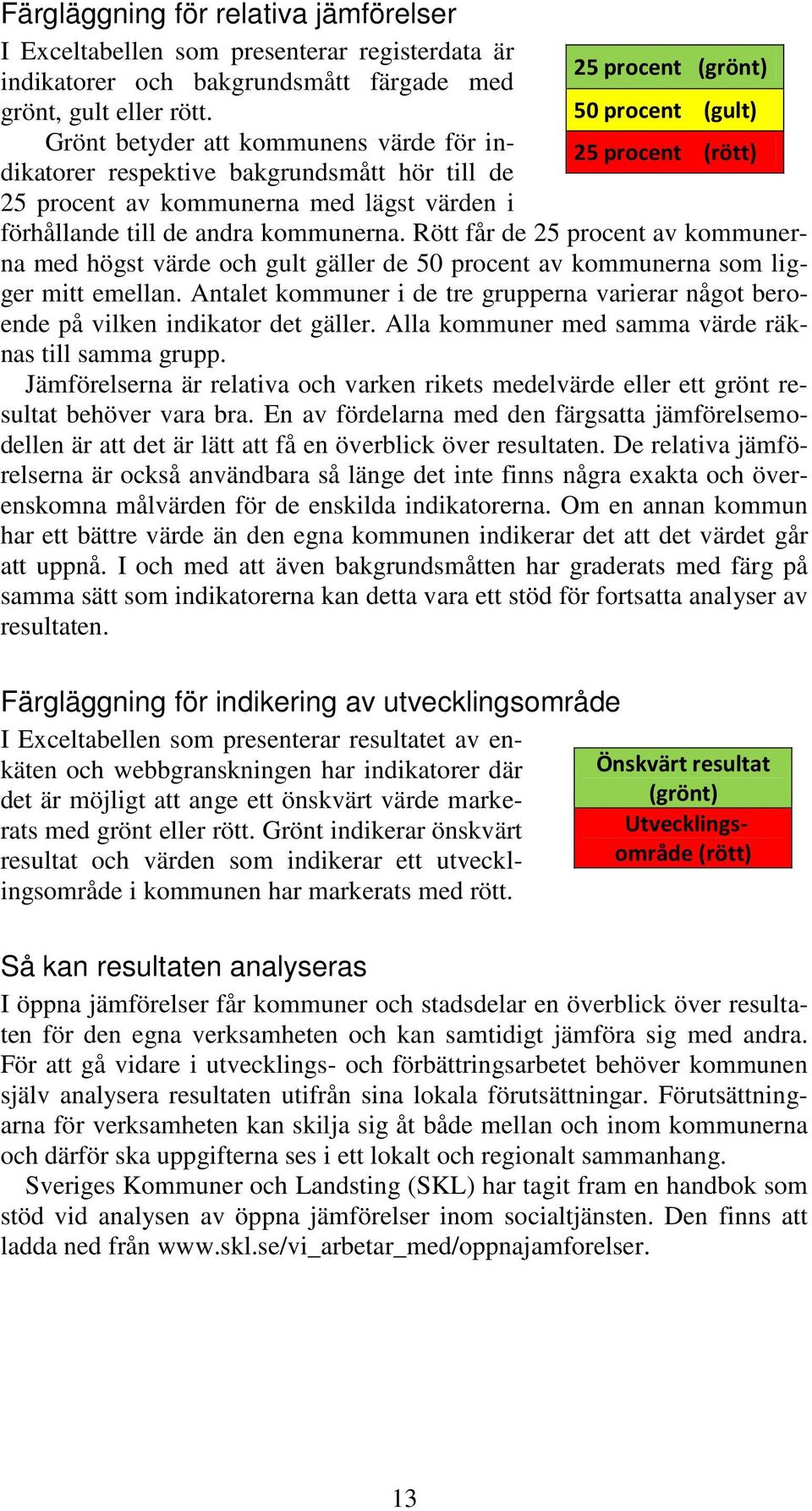 kommunerna. Rött får de 25 procent av kommunerna med högst värde och gult gäller de 50 procent av kommunerna som ligger mitt emellan.