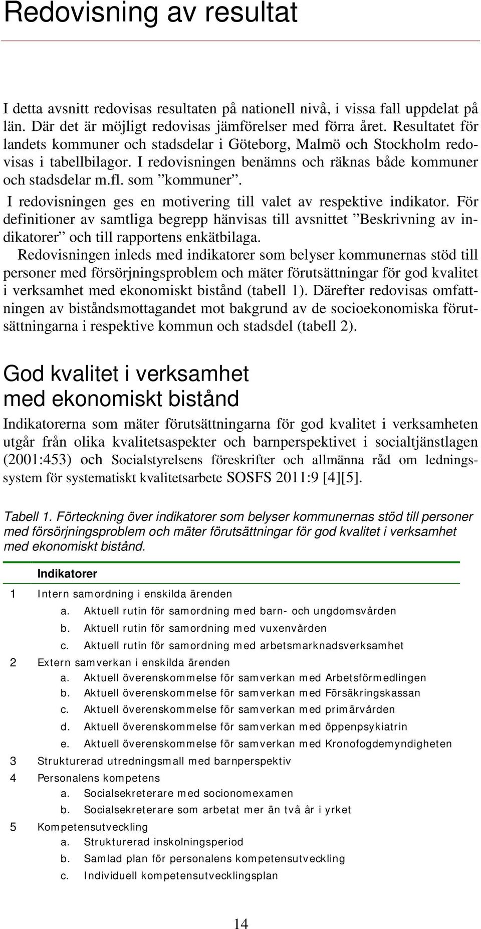 I redovisningen ges en motivering till valet av respektive indikator. För definitioner av samtliga begrepp hänvisas till avsnittet Beskrivning av indikatorer och till rapportens enkätbilaga.
