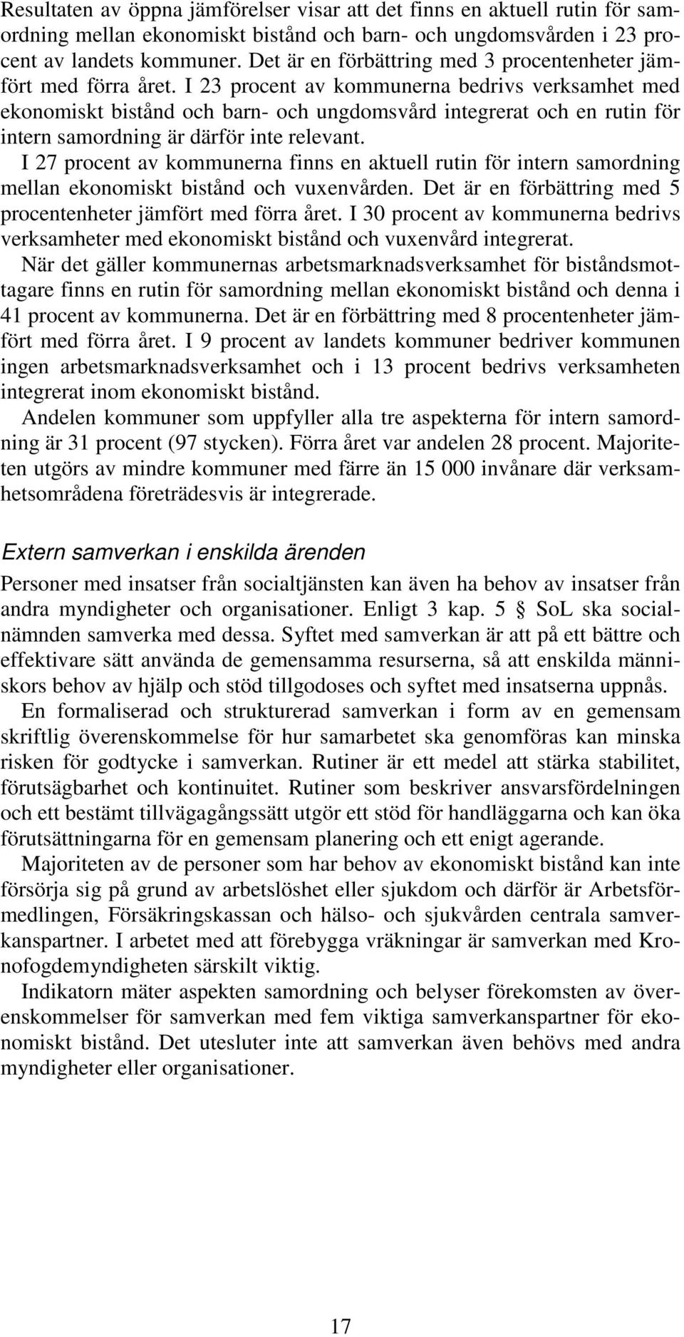 I 23 procent av kommunerna bedrivs verksamhet med ekonomiskt bistånd och barn- och ungdomsvård integrerat och en rutin för intern samordning är därför inte relevant.