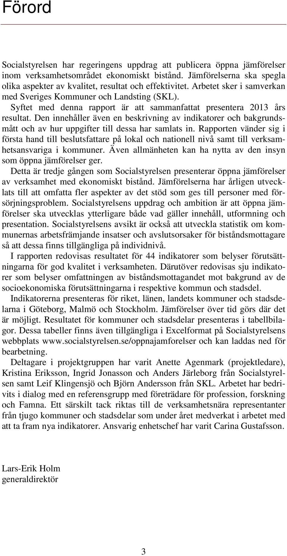 Syftet med denna rapport är att sammanfattat presentera 2013 års resultat. Den innehåller även en beskrivning av indikatorer och bakgrundsmått och av hur uppgifter till dessa har samlats in.