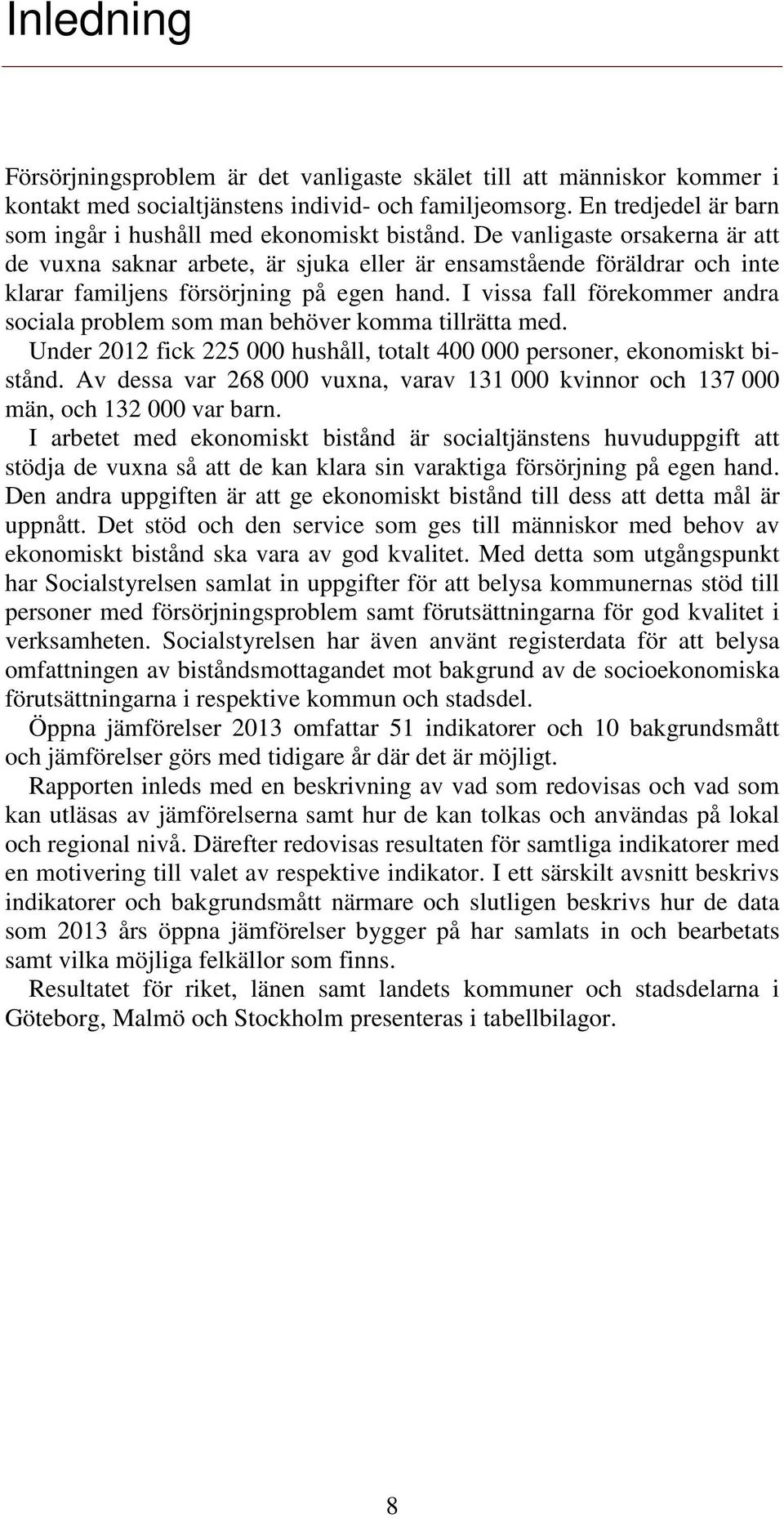 De vanligaste orsakerna är att de vuxna saknar arbete, är sjuka eller är ensamstående föräldrar och inte klarar familjens försörjning på egen hand.