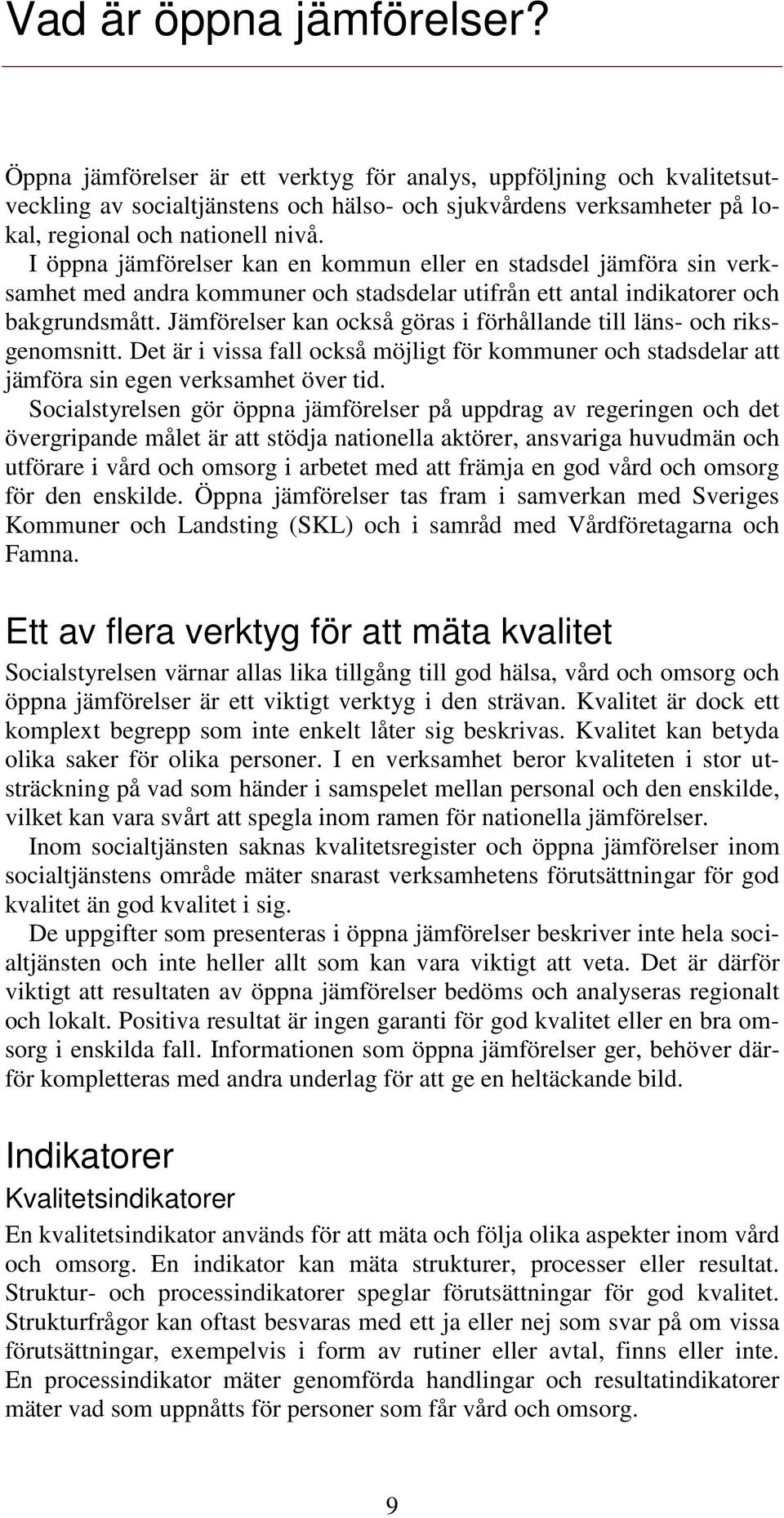 I öppna jämförelser kan en kommun eller en stadsdel jämföra sin verksamhet med andra kommuner och stadsdelar utifrån ett antal indikatorer och bakgrundsmått.