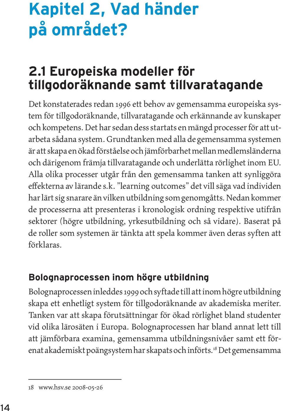 1 Europeiska modeller för tillgodo räknande samt tillvaratagande Det konstaterades redan 1996 ett behov av gemensamma europeiska system för tillgodoräknande, tillvaratagande och erkännande av